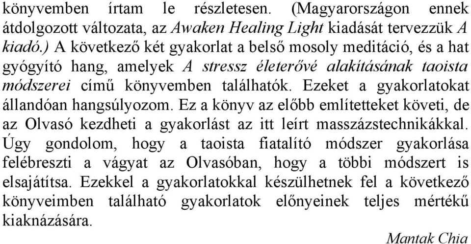 Ezeket a gyakorlatokat állandóan hangsúlyozom. Ez a könyv az előbb említetteket követi, de az Olvasó kezdheti a gyakorlást az itt leírt masszázstechnikákkal.