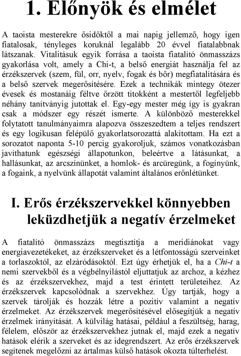 belső szervek megerősítésére. Ezek a technikák mintegy ötezer évesek és mostanáig féltve őrzött titokként a mestertől legfeljebb néhány tanítványig jutottak el.