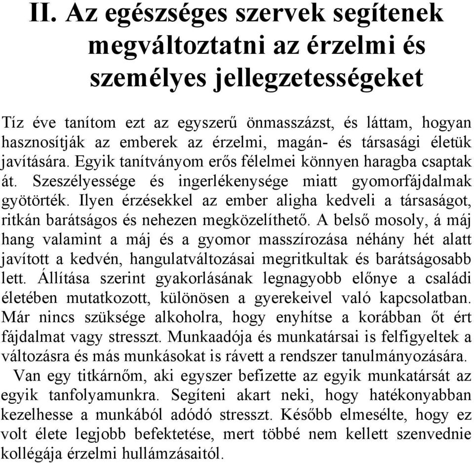 Ilyen érzésekkel az ember aligha kedveli a társaságot, ritkán barátságos és nehezen megközelíthető.