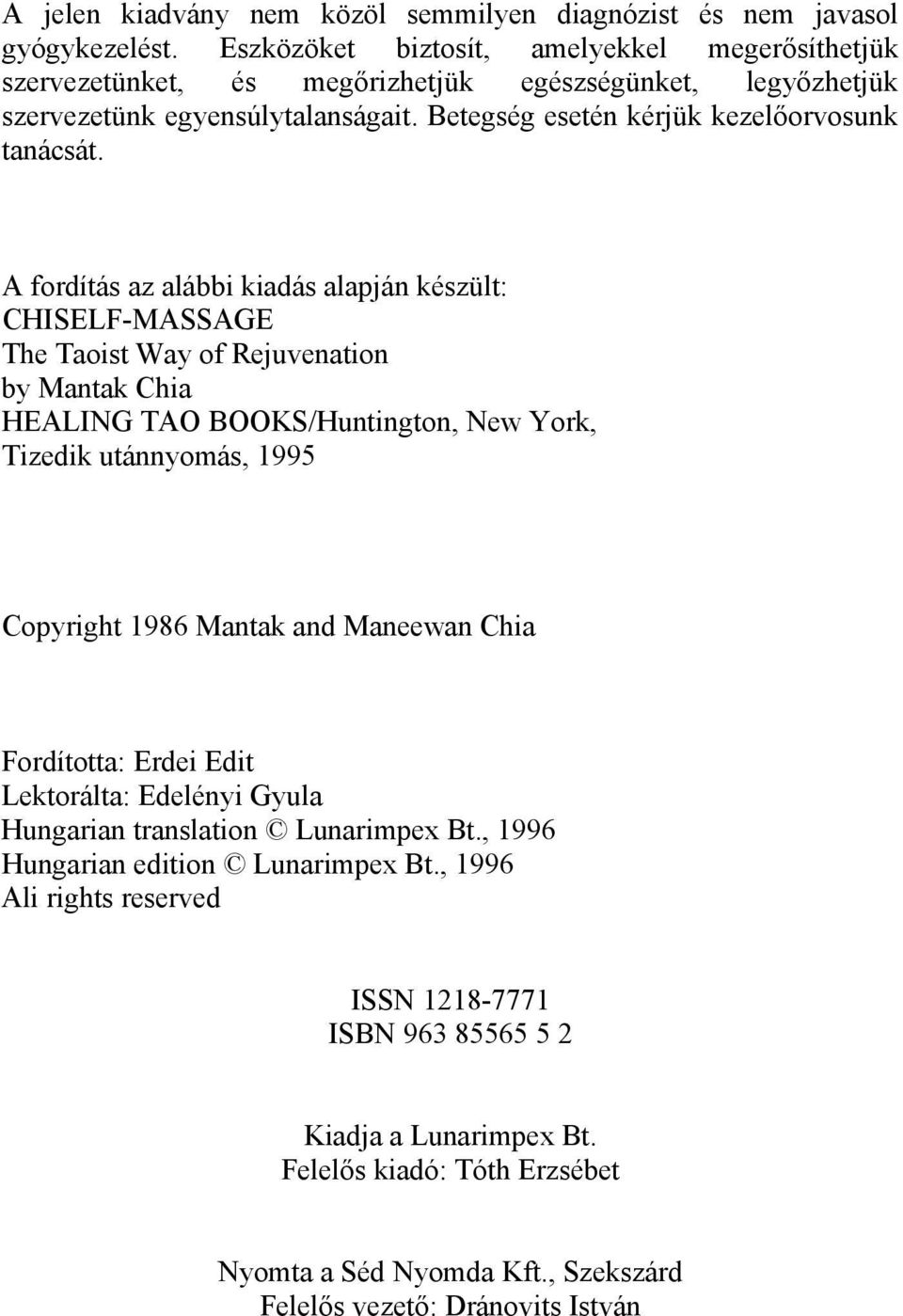 A fordítás az alábbi kiadás alapján készült: CHISELF-MASSAGE The Taoist Way of Rejuvenation by Mantak Chia HEALING TAO BOOKS/Huntington, New York, Tizedik utánnyomás, 1995 Copyright 1986 Mantak and