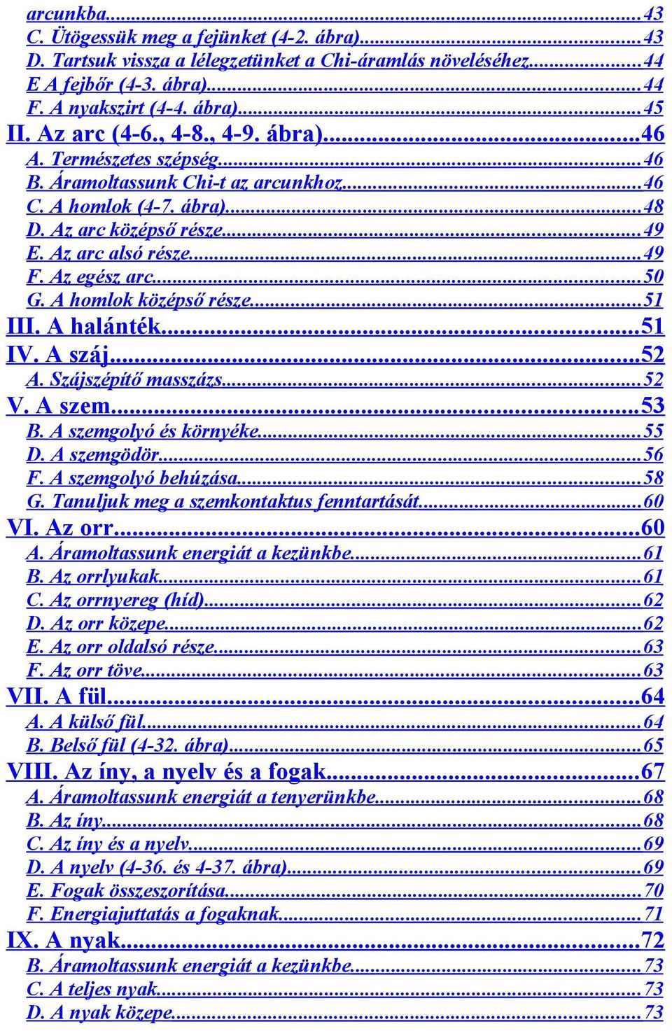 A homlok középső része...51 III. A halánték... 51 IV. A száj...52 A. Szájszépítő masszázs... 52 V. A szem... 53 B. A szemgolyó és környéke...55 D. A szemgödör...56 F. A szemgolyó behúzása... 58 G.