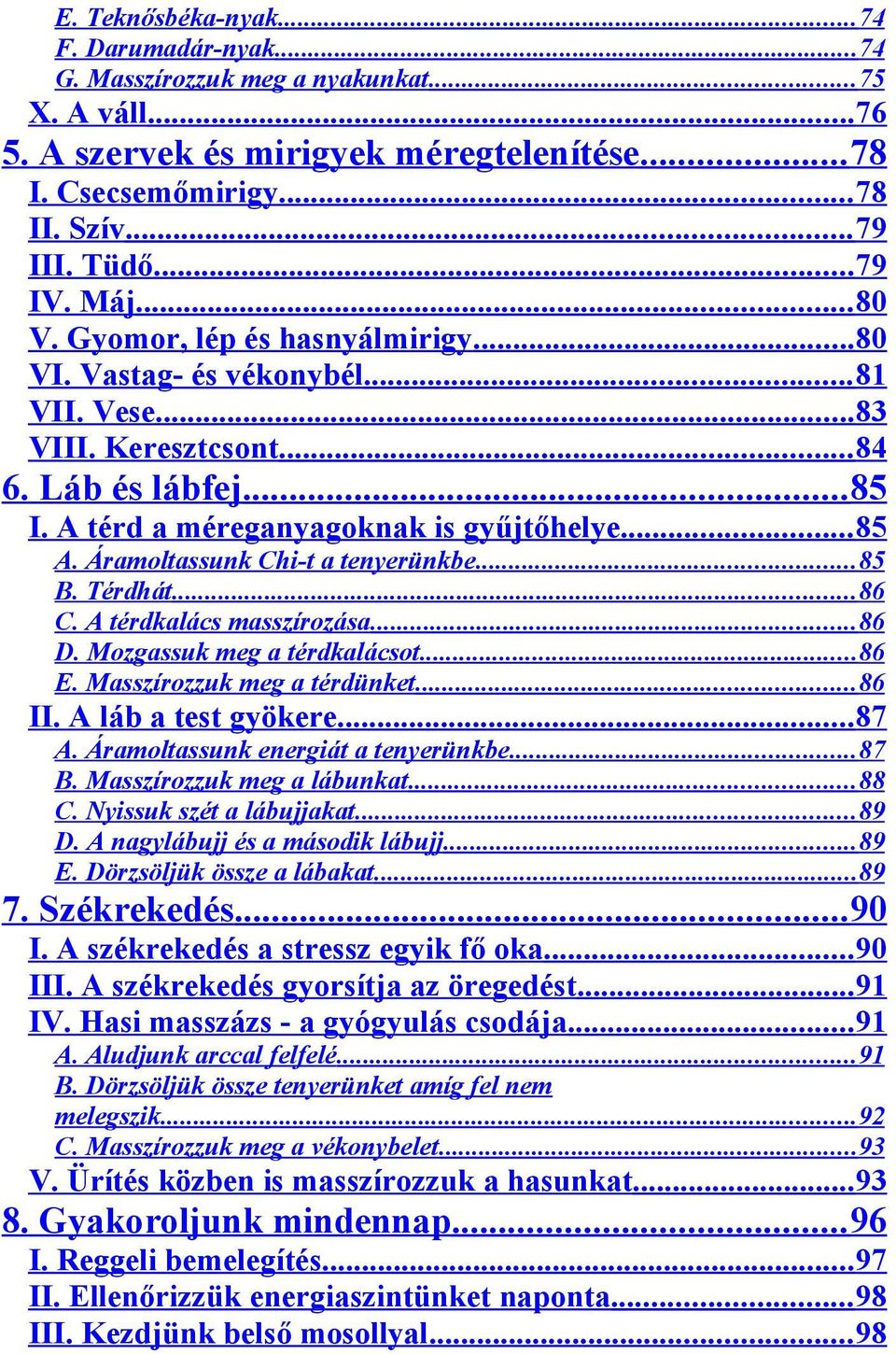 Áramoltassunk Chi-t a tenyerünkbe...85 B. Térdhát...86 C. A térdkalács masszírozása...86 D. Mozgassuk meg a térdkalácsot...86 E. Masszírozzuk meg a térdünket... 86 II. A láb a test gyökere...87 A.