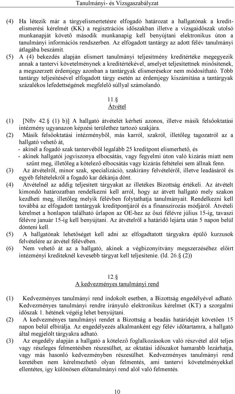 (5) A ( 4) bekezdés alapján elismert tanulmányi teljesítmény kreditértéke megegyezik annak a tantervi követelménynek a kreditértékével, amelyet teljesítettnek minősítenek, a megszerzett érdemjegy