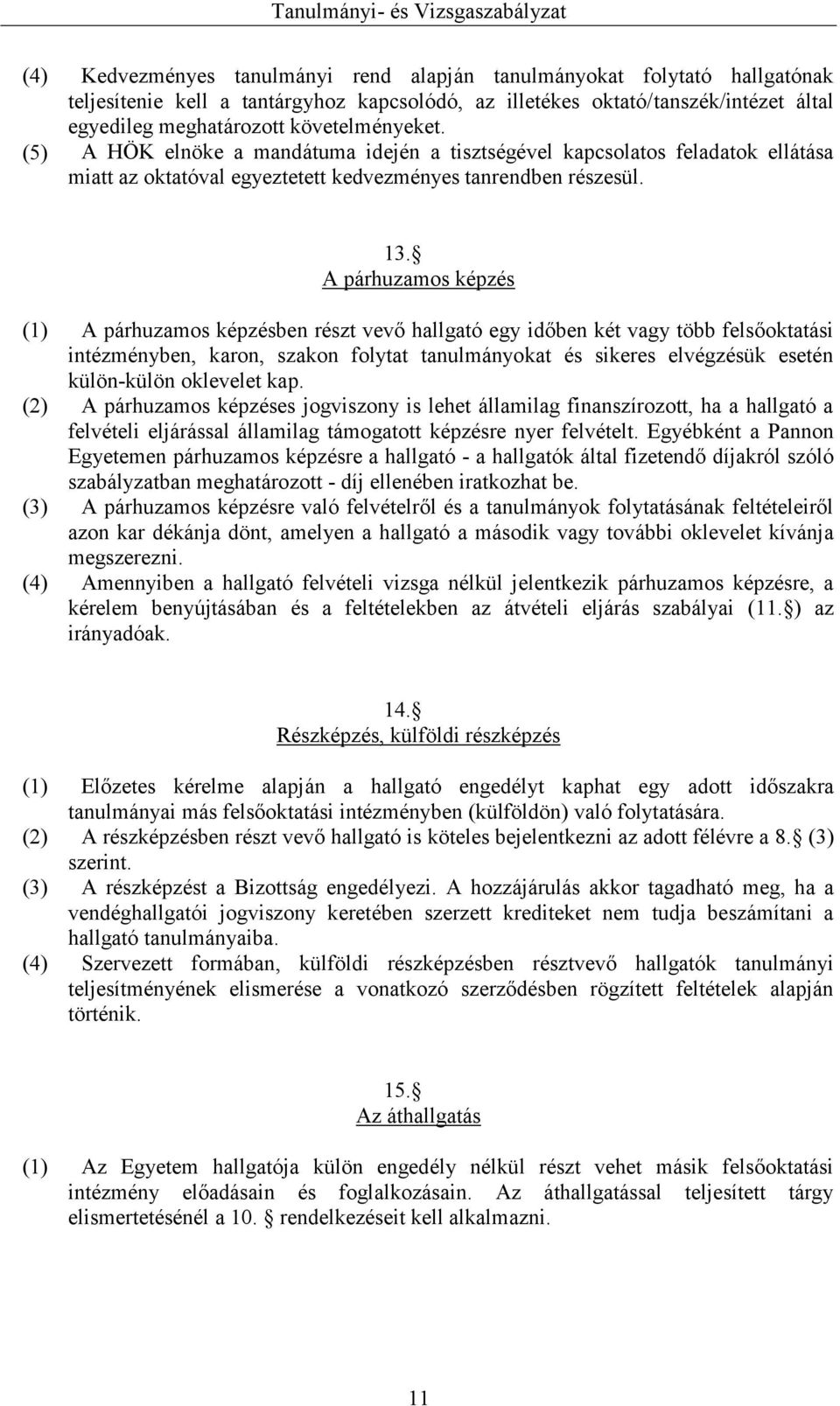 A párhuzamos képzés (1) A párhuzamos képzésben részt vevő hallgató egy időben két vagy több felsőoktatási intézményben, karon, szakon folytat tanulmányokat és sikeres elvégzésük esetén külön-külön