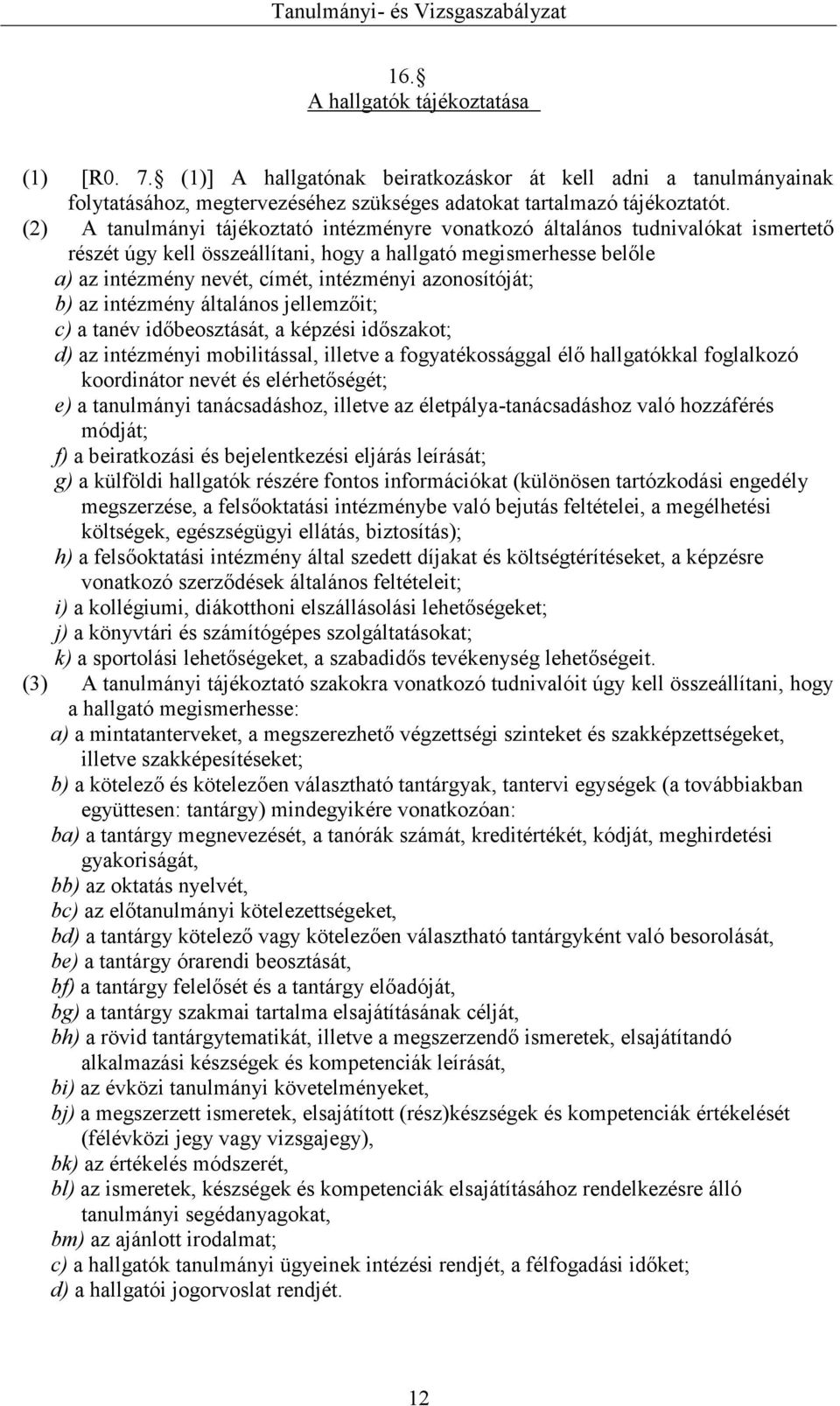 azonosítóját; b) az intézmény általános jellemzőit; c) a tanév időbeosztását, a képzési időszakot; d) az intézményi mobilitással, illetve a fogyatékossággal élő hallgatókkal foglalkozó koordinátor