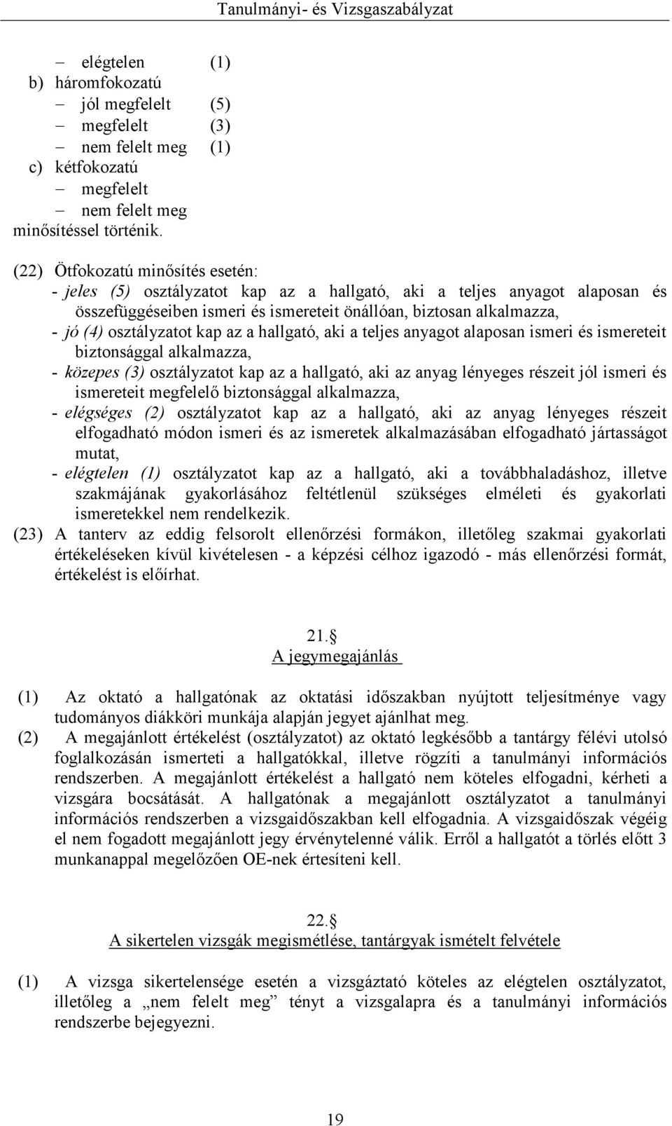 osztályzatot kap az a hallgató, aki a teljes anyagot alaposan ismeri és ismereteit biztonsággal alkalmazza, - közepes (3) osztályzatot kap az a hallgató, aki az anyag lényeges részeit jól ismeri és