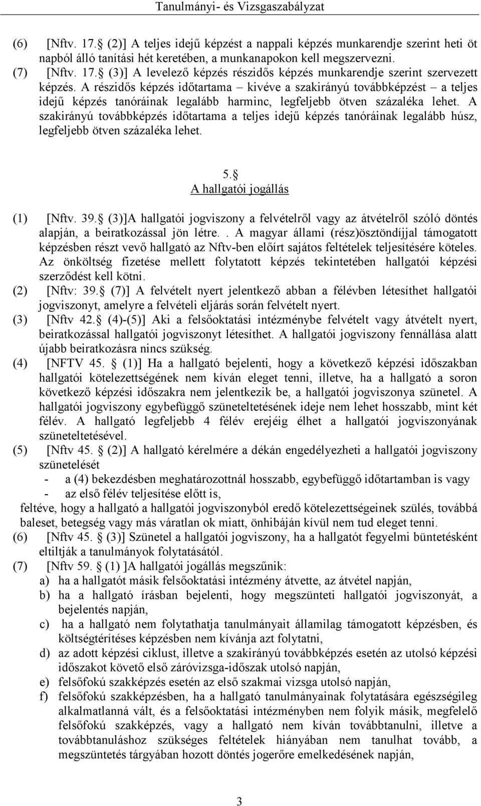 A szakirányú továbbképzés időtartama a teljes idejű képzés tanóráinak legalább húsz, legfeljebb ötven százaléka lehet. 5. A hallgatói jogállás (1) [Nftv. 39.