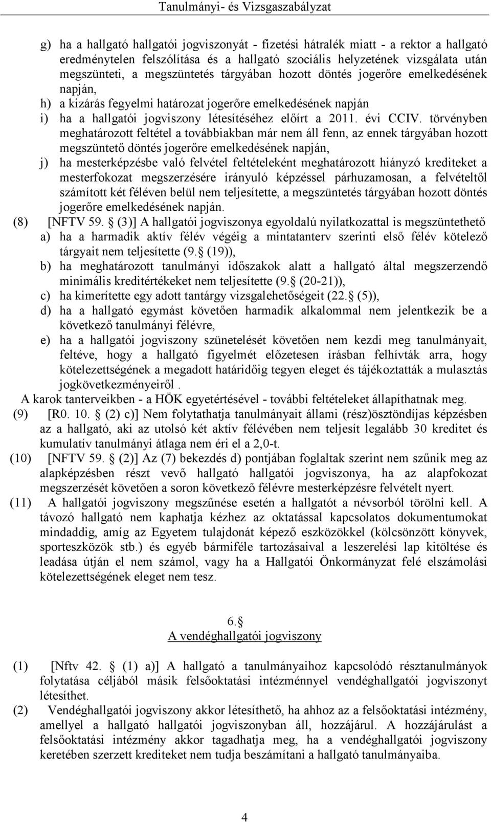 törvényben meghatározott feltétel a továbbiakban már nem áll fenn, az ennek tárgyában hozott megszüntető döntés jogerőre emelkedésének napján, j) ha mesterképzésbe való felvétel feltételeként