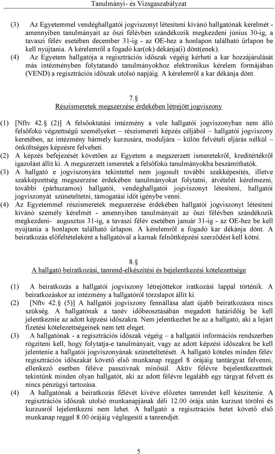 (4) Az Egyetem hallgatója a regisztrációs időszak végéig kérheti a kar hozzájárulását más intézményben folytatandó tanulmányokhoz elektronikus kérelem formájában (VEND) a regisztrációs időszak utolsó