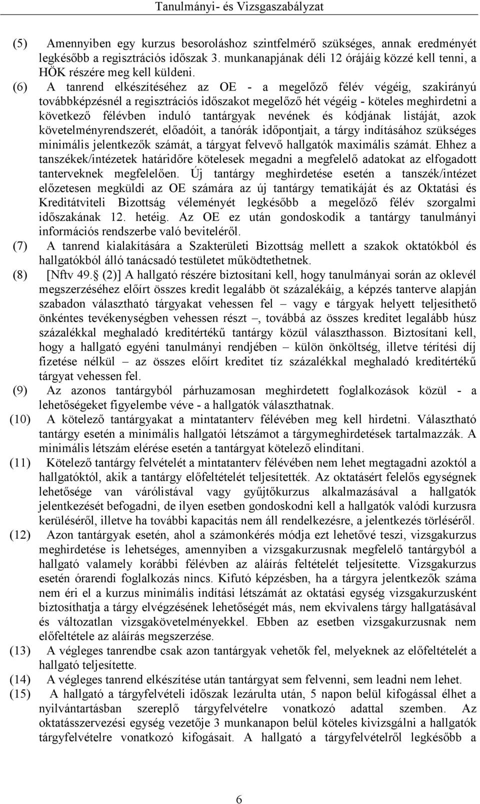 nevének és kódjának listáját, azok követelményrendszerét, előadóit, a tanórák időpontjait, a tárgy indításához szükséges minimális jelentkezők számát, a tárgyat felvevő hallgatók maximális számát.