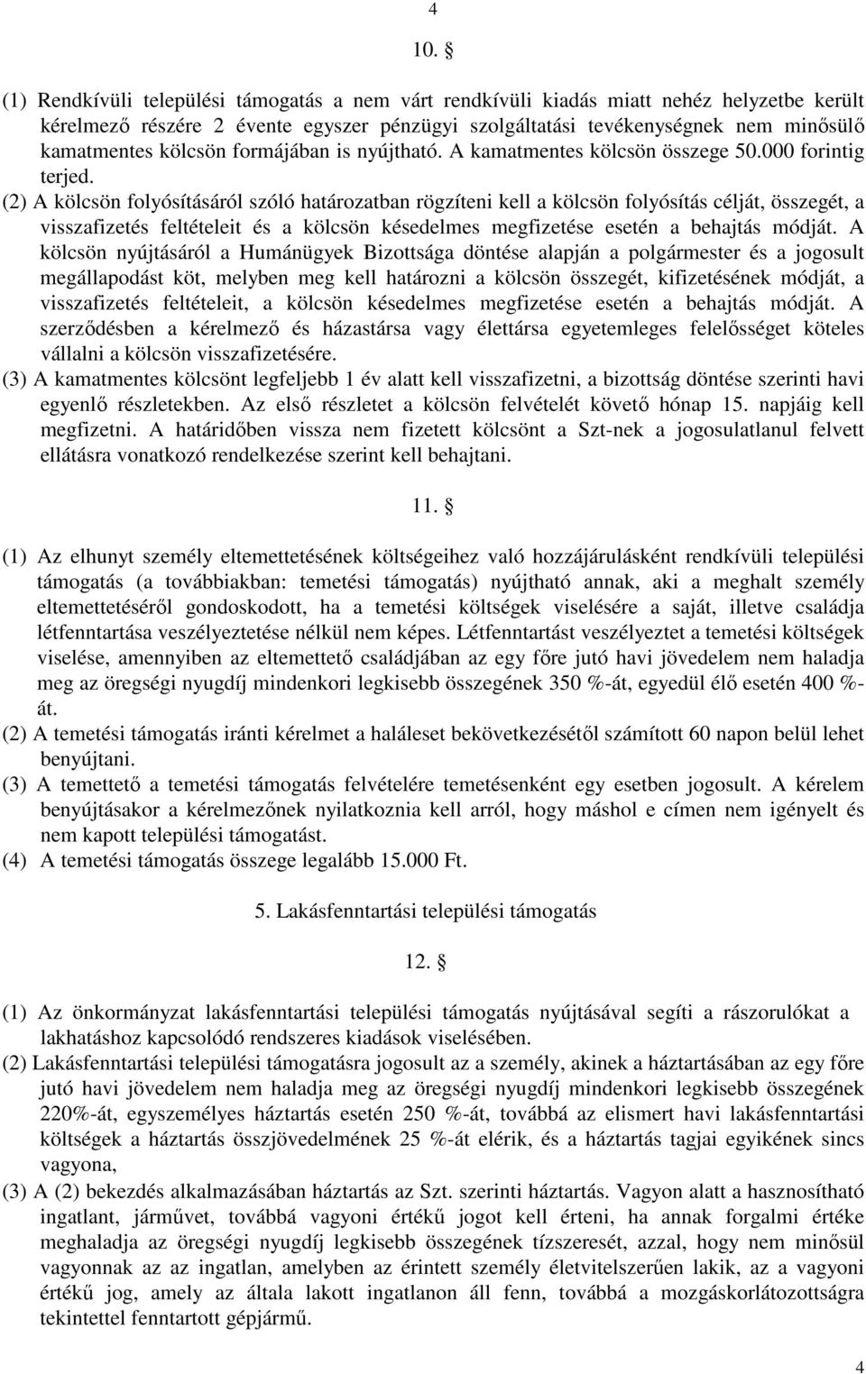 (2) A kölcsön folyósításáról szóló határozatban rögzíteni kell a kölcsön folyósítás célját, összegét, a visszafizetés feltételeit és a kölcsön késedelmes megfizetése esetén a behajtás módját.