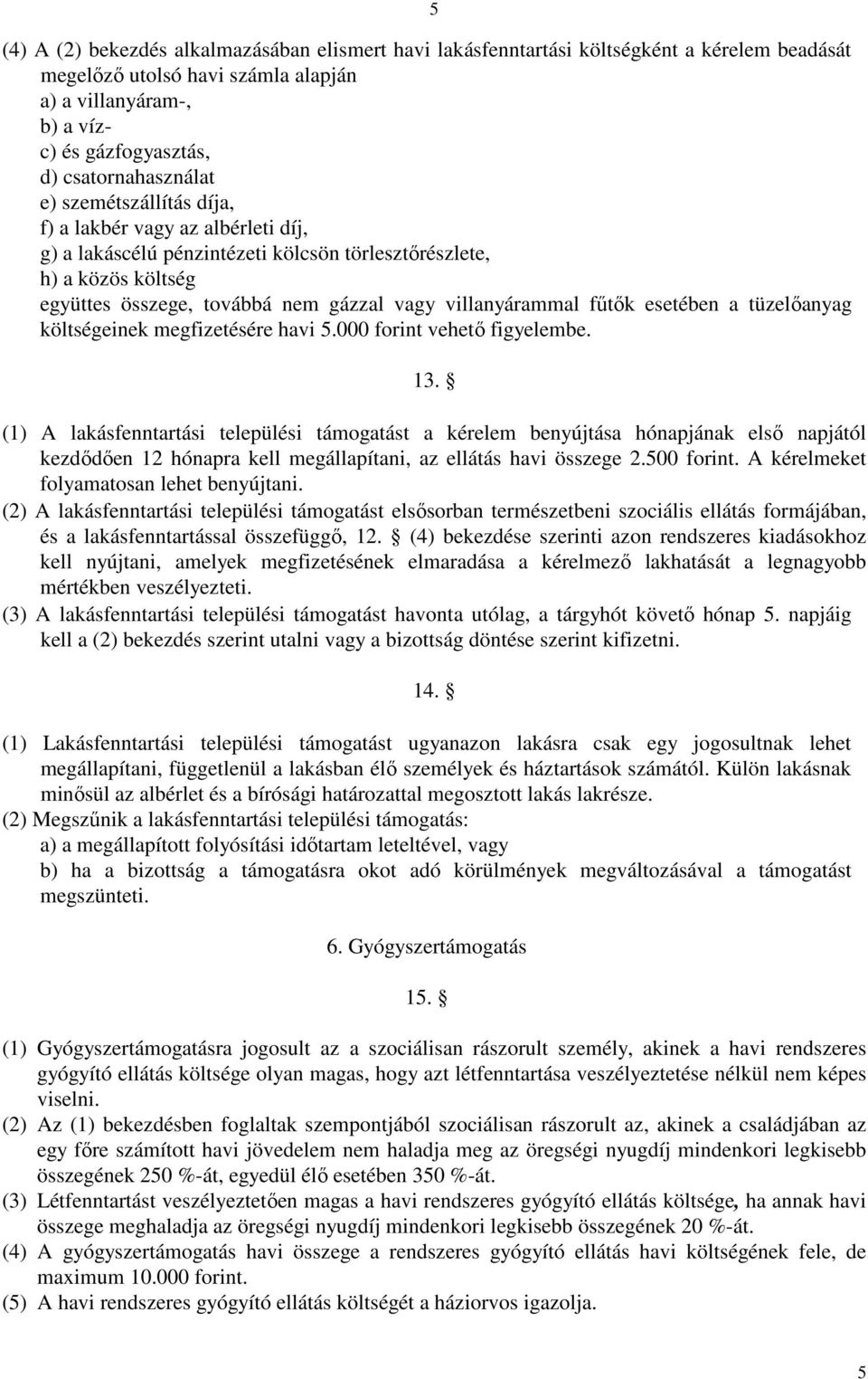 villanyárammal fűtők esetében a tüzelőanyag költségeinek megfizetésére havi 5.000 forint vehető figyelembe. 13.