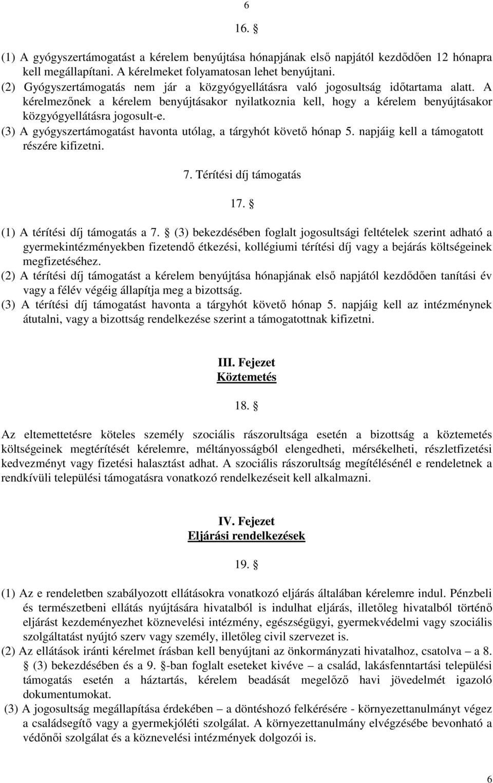 A kérelmezőnek a kérelem benyújtásakor nyilatkoznia kell, hogy a kérelem benyújtásakor közgyógyellátásra jogosult-e. (3) A gyógyszertámogatást havonta utólag, a tárgyhót követő hónap 5.