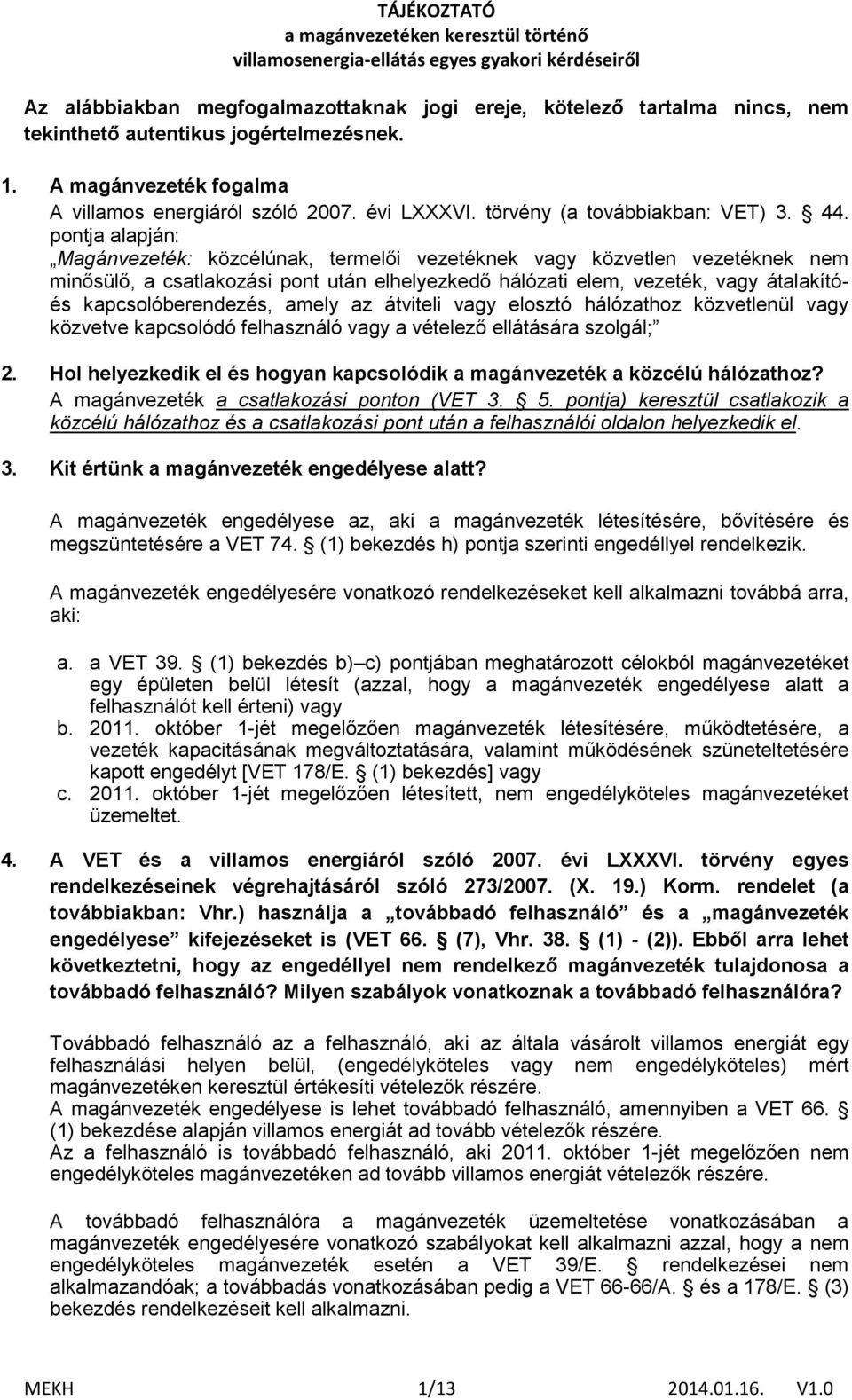 pontja alapján: Magánvezeték: közcélúnak, termelői vezetéknek vagy közvetlen vezetéknek nem minősülő, a csatlakozási pont után elhelyezkedő hálózati elem, vezeték, vagy átalakítóés