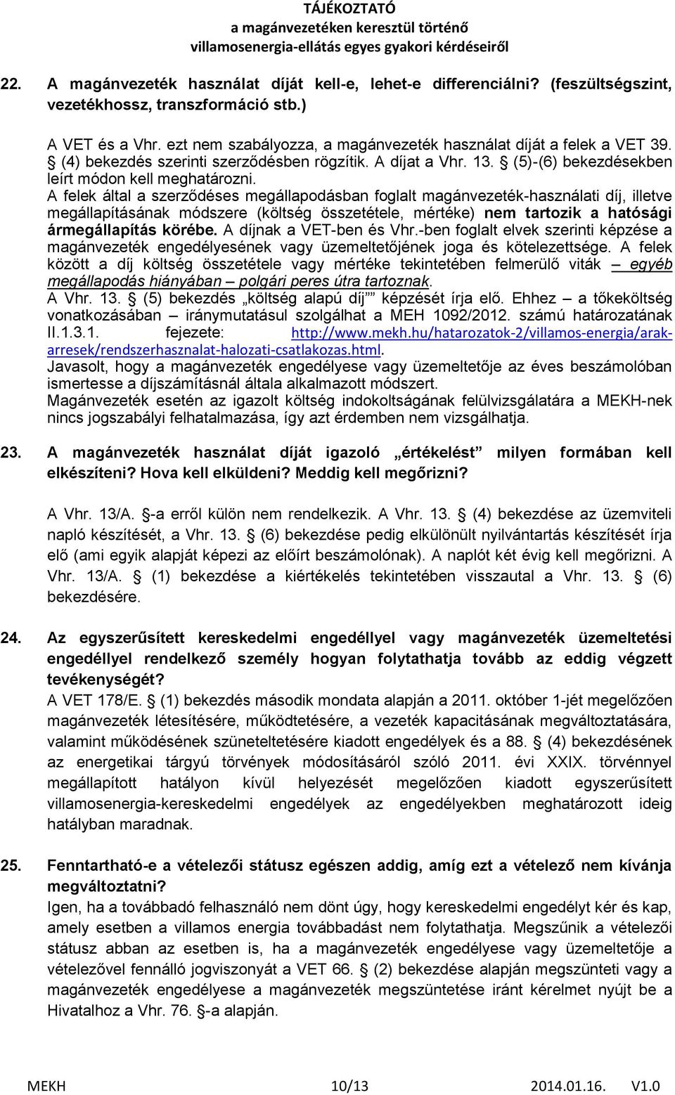 A felek által a szerződéses megállapodásban foglalt magánvezeték-használati díj, illetve megállapításának módszere (költség összetétele, mértéke) nem tartozik a hatósági ármegállapítás körébe.