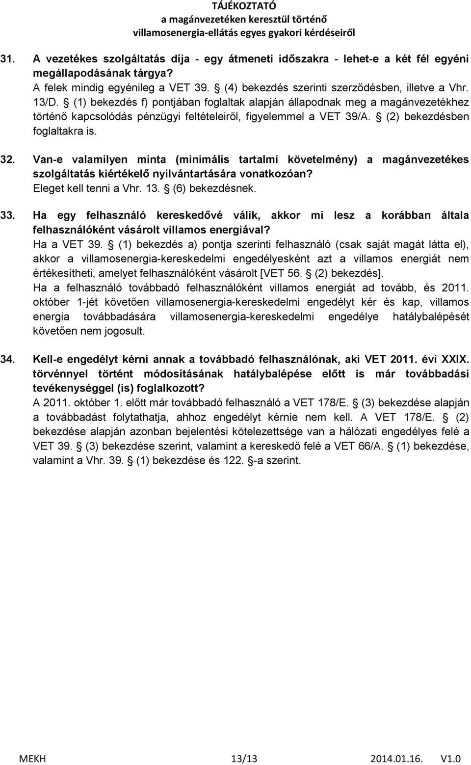 Van-e valamilyen minta (minimális tartalmi követelmény) a magánvezetékes szolgáltatás kiértékelő nyilvántartására vonatkozóan? Eleget kell tenni a Vhr. 13. (6) bekezdésnek. 33.