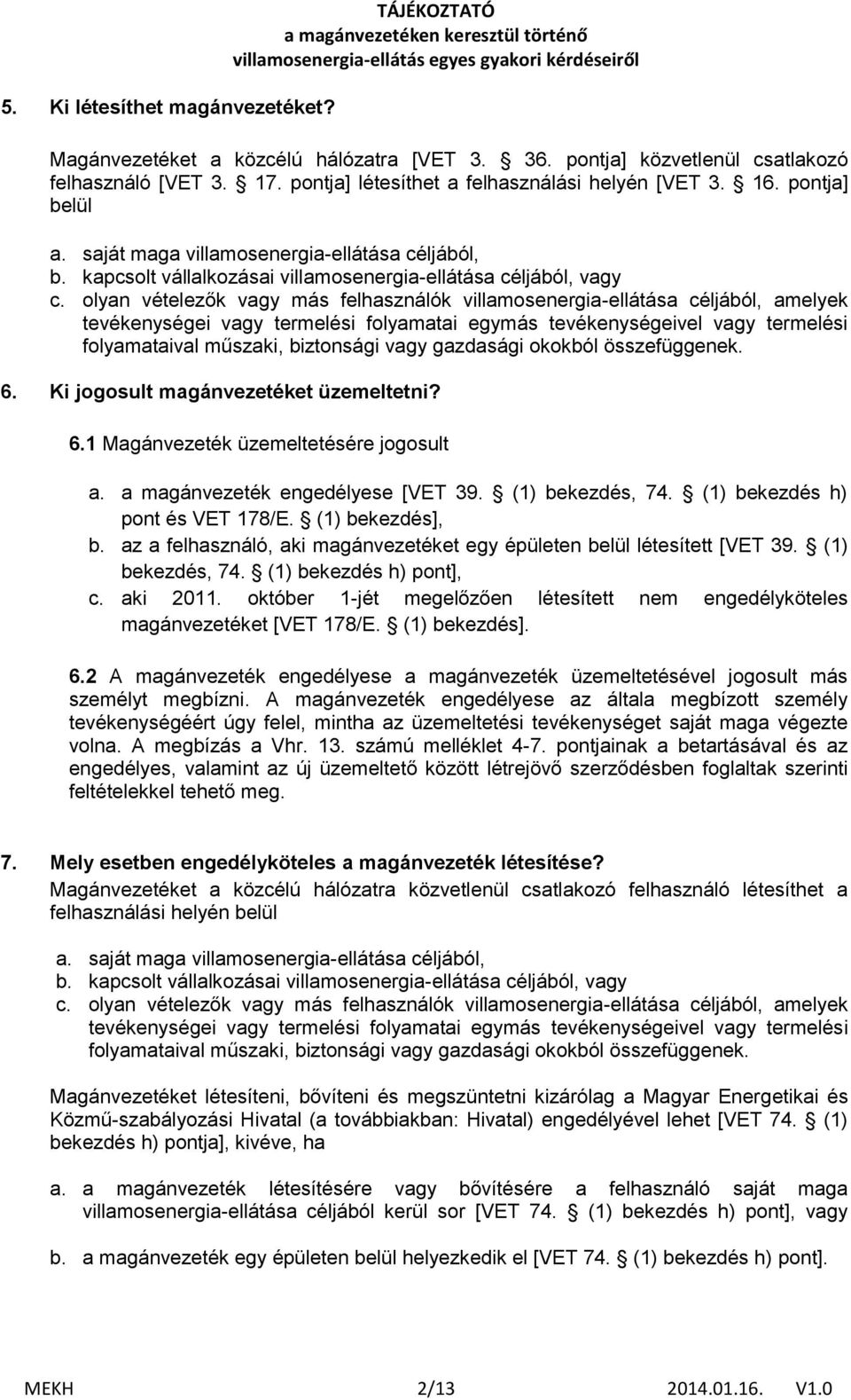 olyan vételezők vagy más felhasználók villamosenergia-ellátása céljából, amelyek tevékenységei vagy termelési folyamatai egymás tevékenységeivel vagy termelési folyamataival műszaki, biztonsági vagy