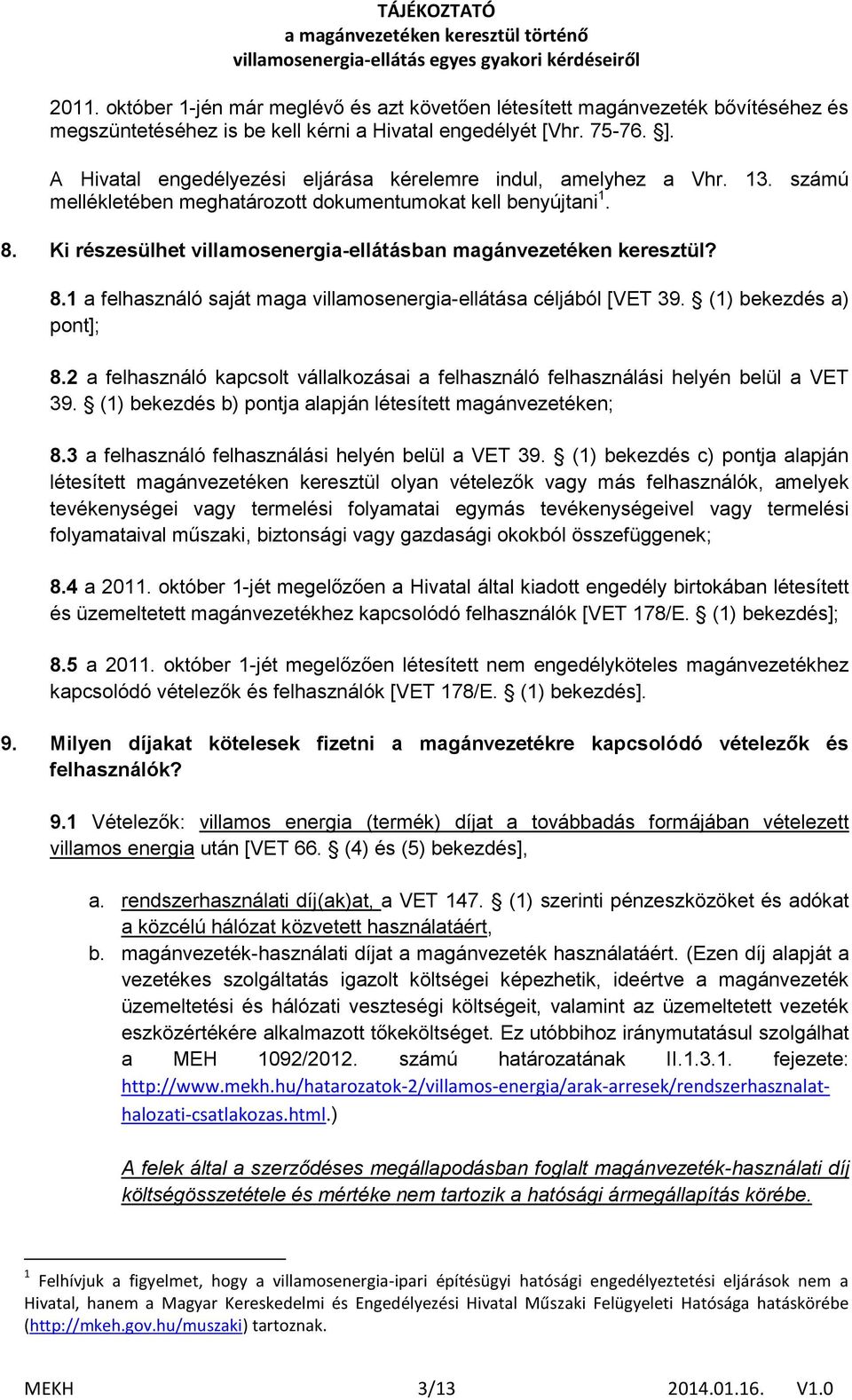 Ki részesülhet villamosenergia-ellátásban magánvezetéken keresztül? 8.1 a felhasználó saját maga villamosenergia-ellátása céljából [VET 39. (1) bekezdés a) pont]; 8.