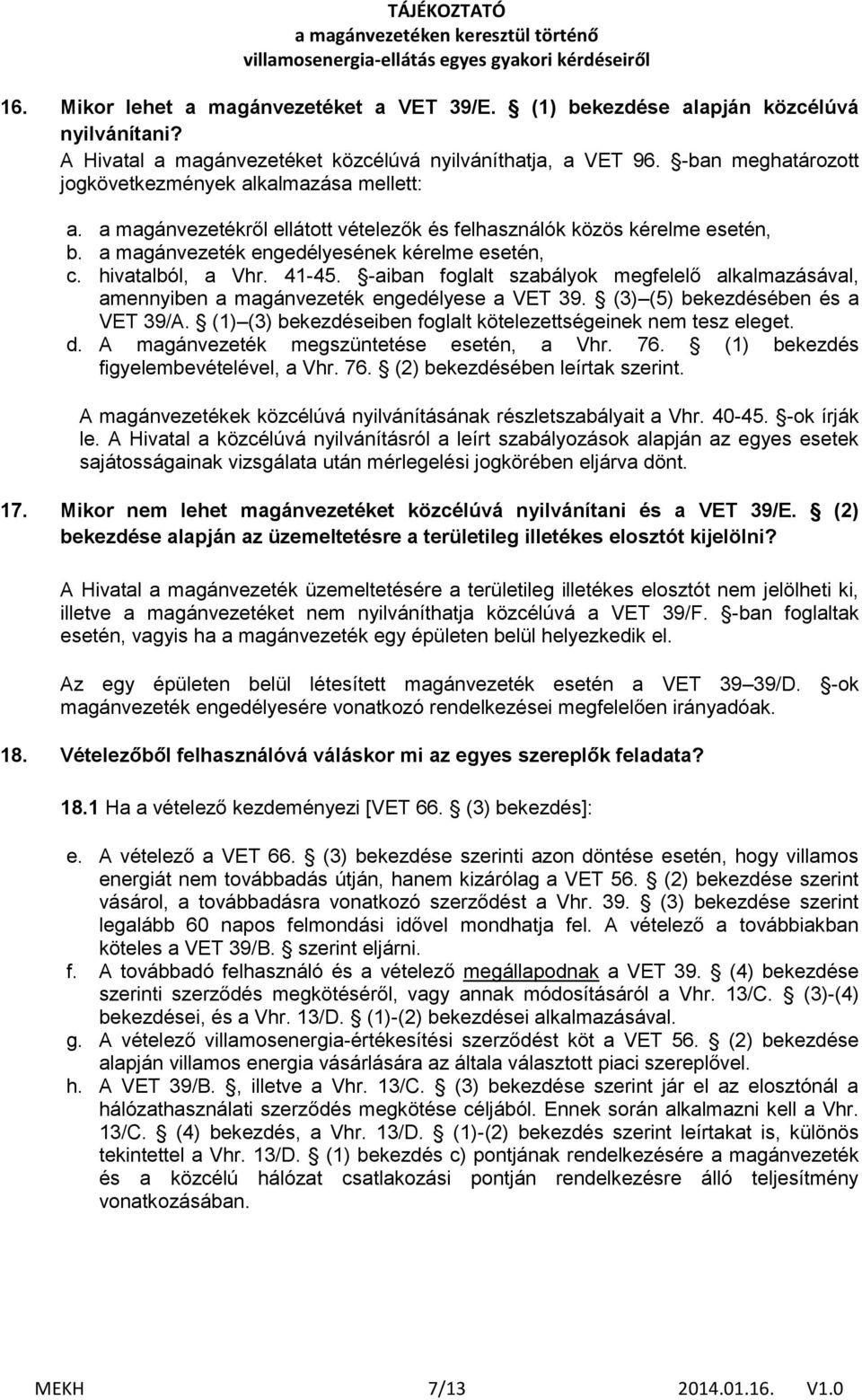 hivatalból, a Vhr. 41-45. -aiban foglalt szabályok megfelelő alkalmazásával, amennyiben a magánvezeték engedélyese a VET 39. (3) (5) bekezdésében és a VET 39/A.