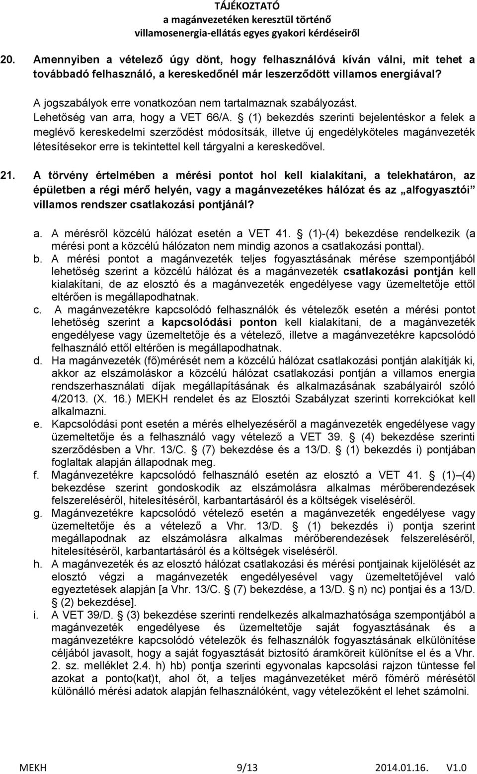 (1) bekezdés szerinti bejelentéskor a felek a meglévő kereskedelmi szerződést módosítsák, illetve új engedélyköteles magánvezeték létesítésekor erre is tekintettel kell tárgyalni a kereskedővel. 21.