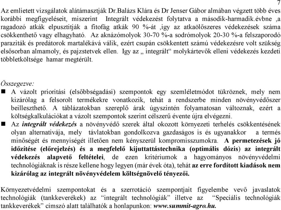 Az aknázómolyok 30-70 %-a sodrómolyok 20-30 %-a felszaporodó paraziták és predátorok martalékává válik, ezért csupán csökkentett számú védekezésre volt szükség elsısorban almamoly, és pajzstetvek