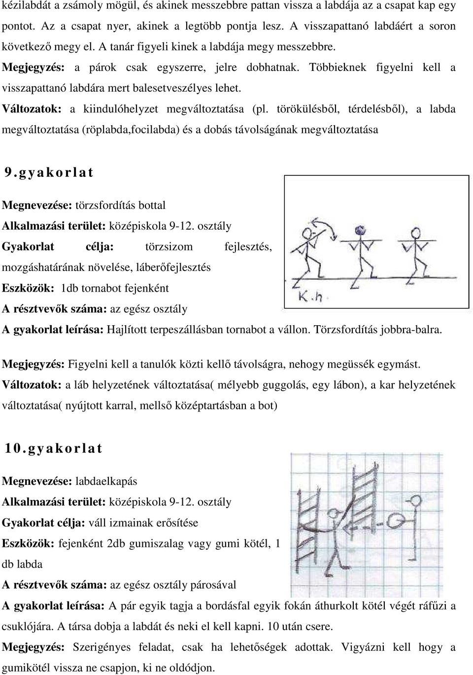 Változatok: a kiindulóhelyzet megváltoztatása (pl. törökülésből, térdelésből), a labda megváltoztatása (röplabda,focilabda) és a dobás távolságának megváltoztatása 9.