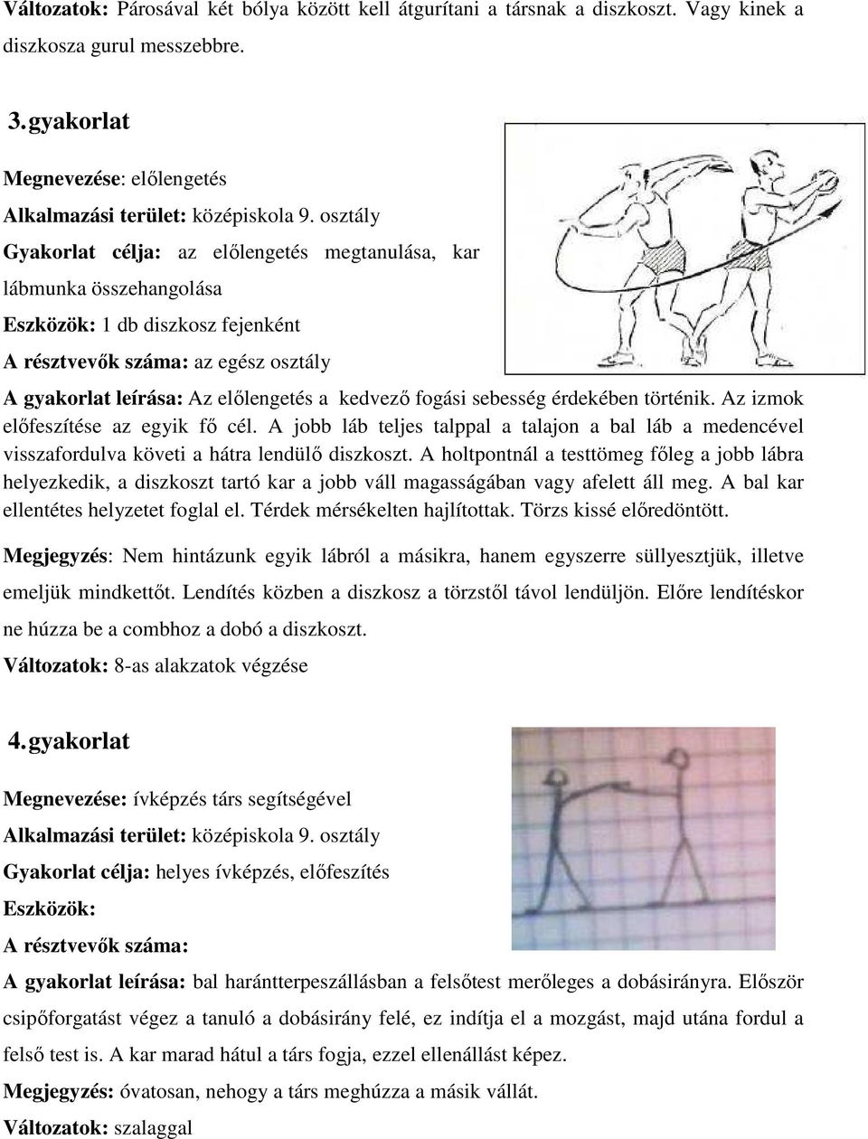 Az izmok előfeszítése az egyik fő cél. A jobb láb teljes talppal a talajon a bal láb a medencével visszafordulva követi a hátra lendülő diszkoszt.