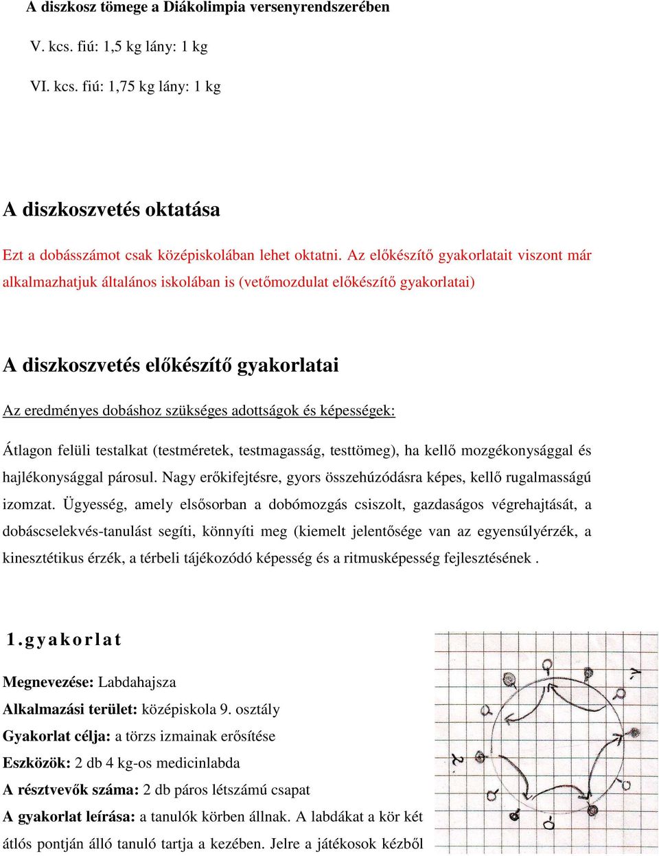 és képességek: Átlagon felüli testalkat (testméretek, testmagasság, testtömeg), ha kellő mozgékonysággal és hajlékonysággal párosul.