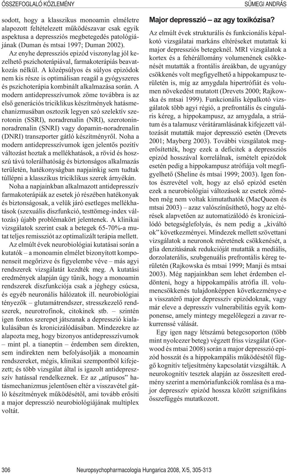 A középsúlyos és súlyos epizódok nem kis része is optimálisan reagál a gyógyszeres és pszichoterápia kombinált alkalmazása során.