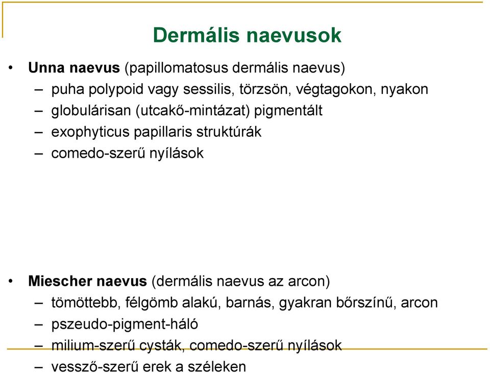 comedo-szerű nyílások Miescher naevus (dermális naevus az arcon) tömöttebb, félgömb alakú, barnás,