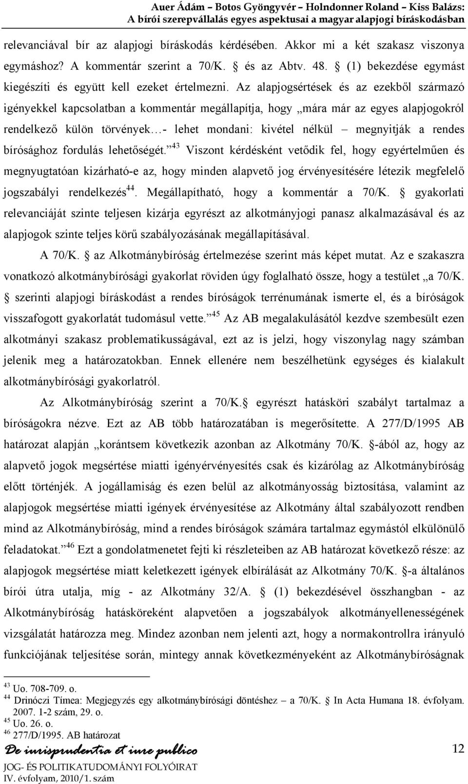 Az alapjogsértések és az ezekből származó igényekkel kapcsolatban a kommentár megállapítja, hogy mára már az egyes alapjogokról rendelkező külön törvények - lehet mondani: kivétel nélkül megnyitják a