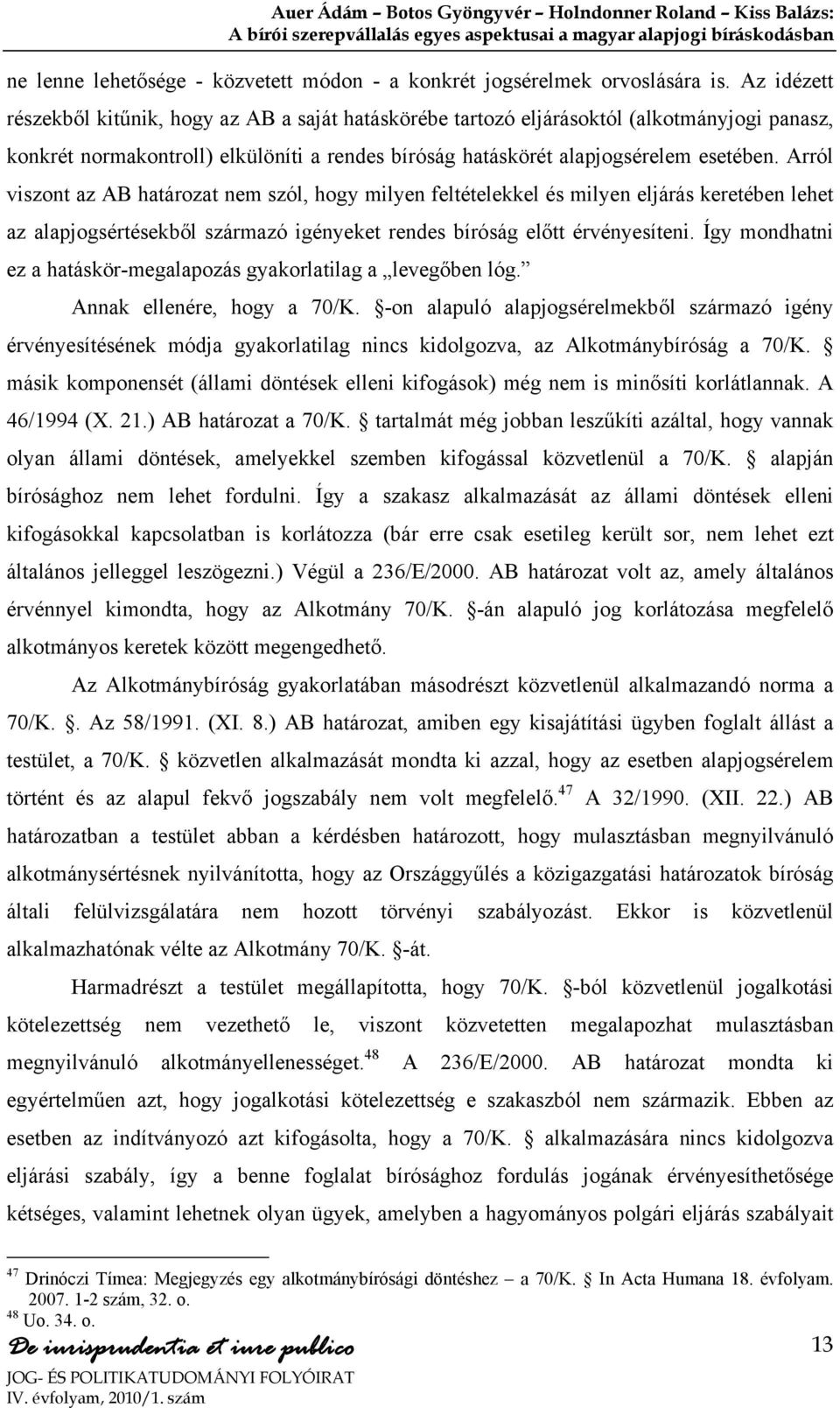 Arról viszont az AB határozat nem szól, hogy milyen feltételekkel és milyen eljárás keretében lehet az alapjogsértésekből származó igényeket rendes bíróság előtt érvényesíteni.