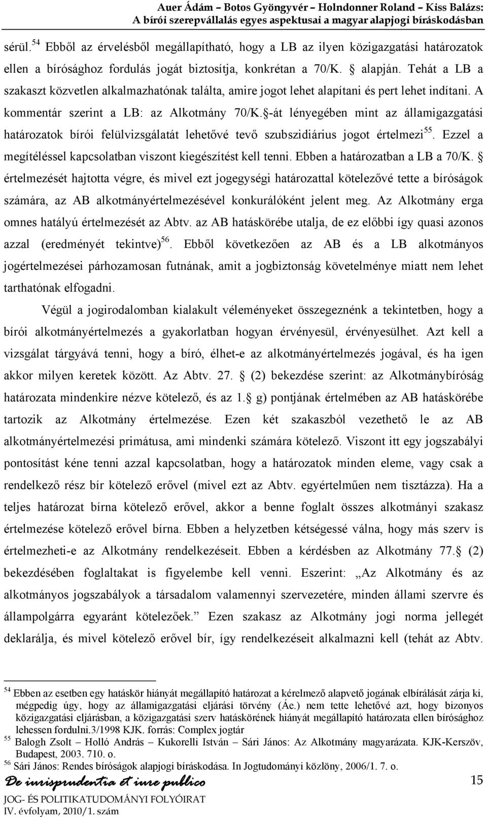 -át lényegében mint az államigazgatási határozatok bírói felülvizsgálatát lehetővé tevő szubszidiárius jogot értelmezi 55. Ezzel a megítéléssel kapcsolatban viszont kiegészítést kell tenni.