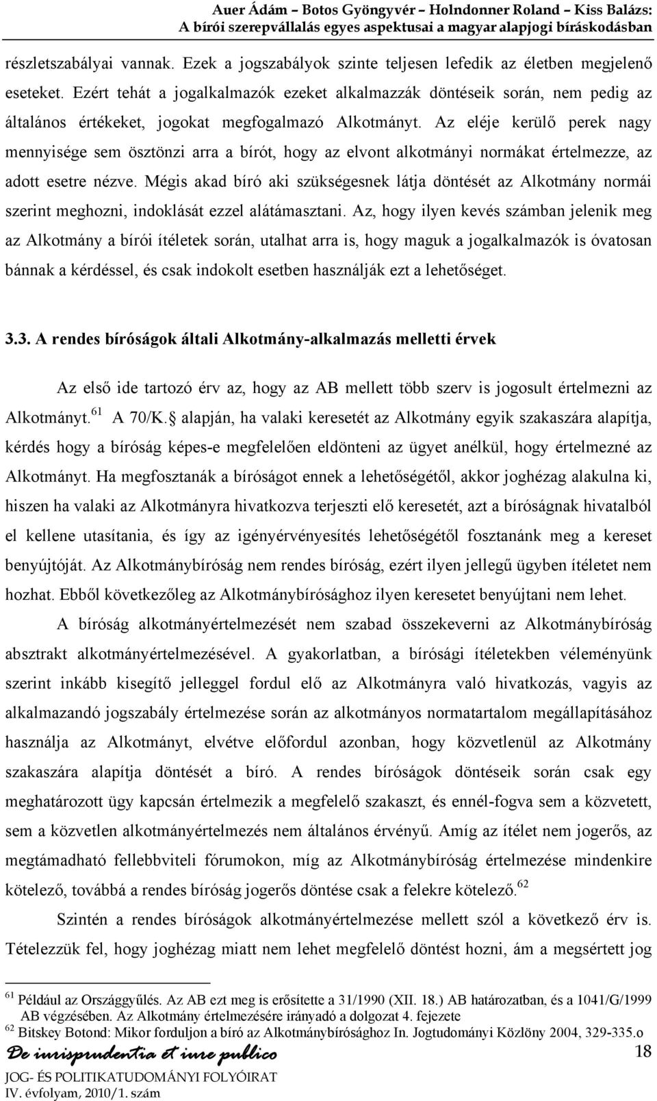 Az eléje kerülő perek nagy mennyisége sem ösztönzi arra a bírót, hogy az elvont alkotmányi normákat értelmezze, az adott esetre nézve.