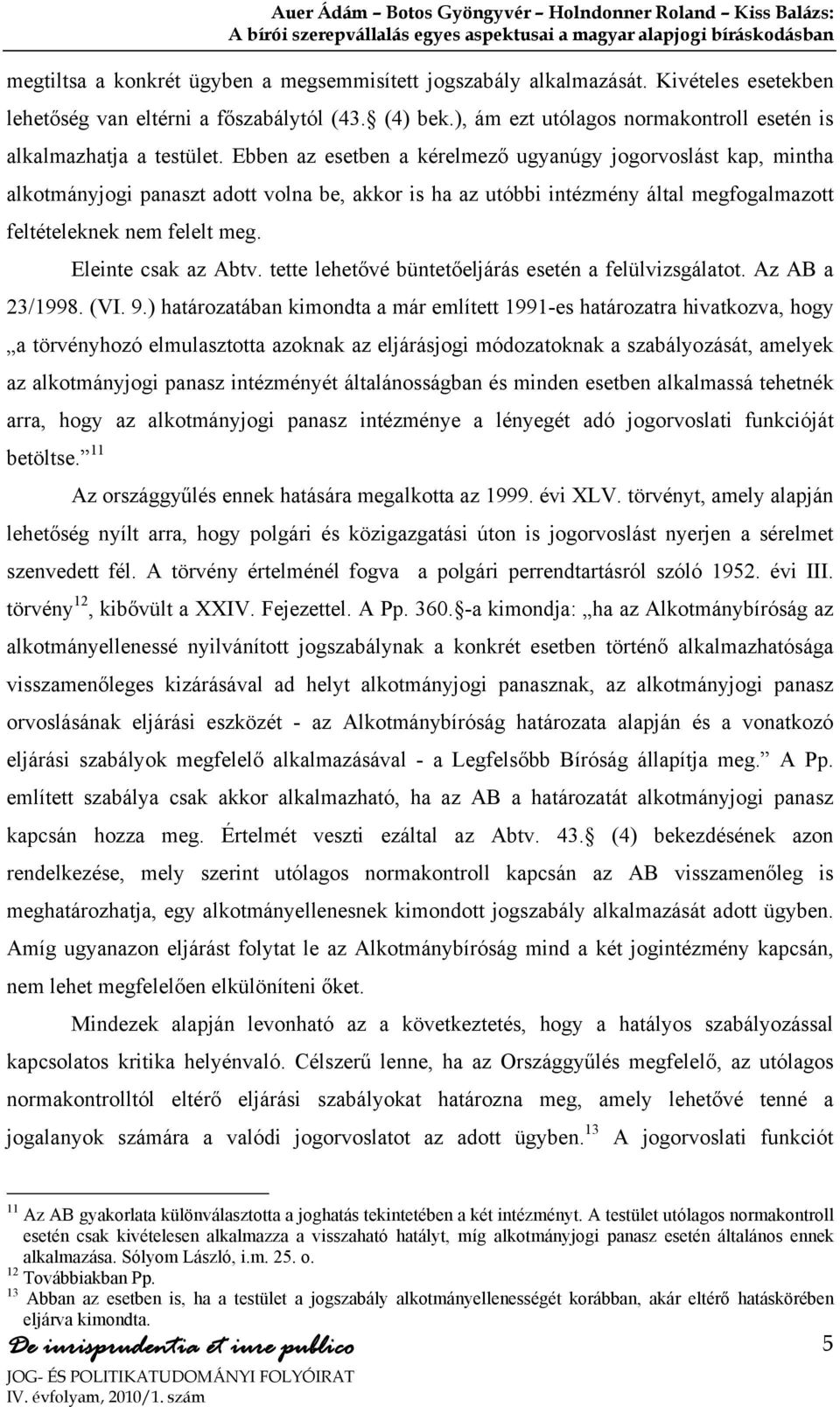 Ebben az esetben a kérelmező ugyanúgy jogorvoslást kap, mintha alkotmányjogi panaszt adott volna be, akkor is ha az utóbbi intézmény által megfogalmazott feltételeknek nem felelt meg.