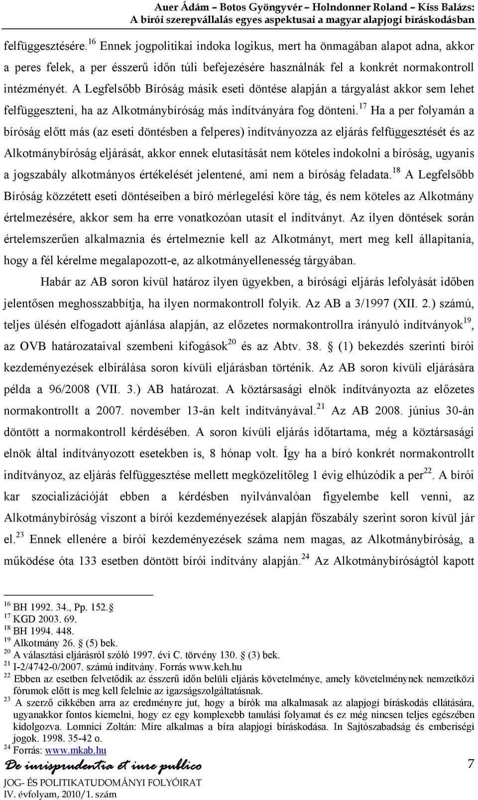 17 Ha a per folyamán a bíróság előtt más (az eseti döntésben a felperes) indítványozza az eljárás felfüggesztését és az Alkotmánybíróság eljárását, akkor ennek elutasítását nem köteles indokolni a