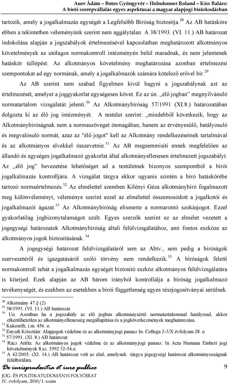 ) AB határozat indokolása alapján a jogszabályok értelmezésével kapcsolatban meghatározott alkotmányos követelmények az utólagos normakontroll intézményén belül maradnak, és nem jelentenek hatáskör
