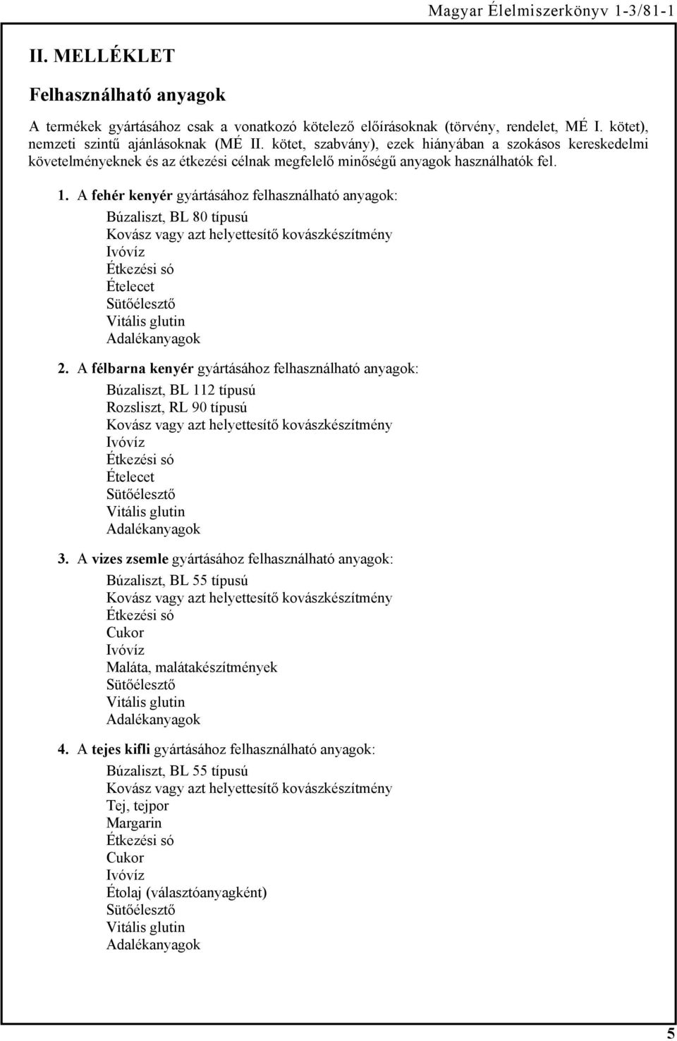 A fehér kenyér gyártásához felhasználható anyagok: Búzaliszt, BL 80 típusú Ételecet 2.