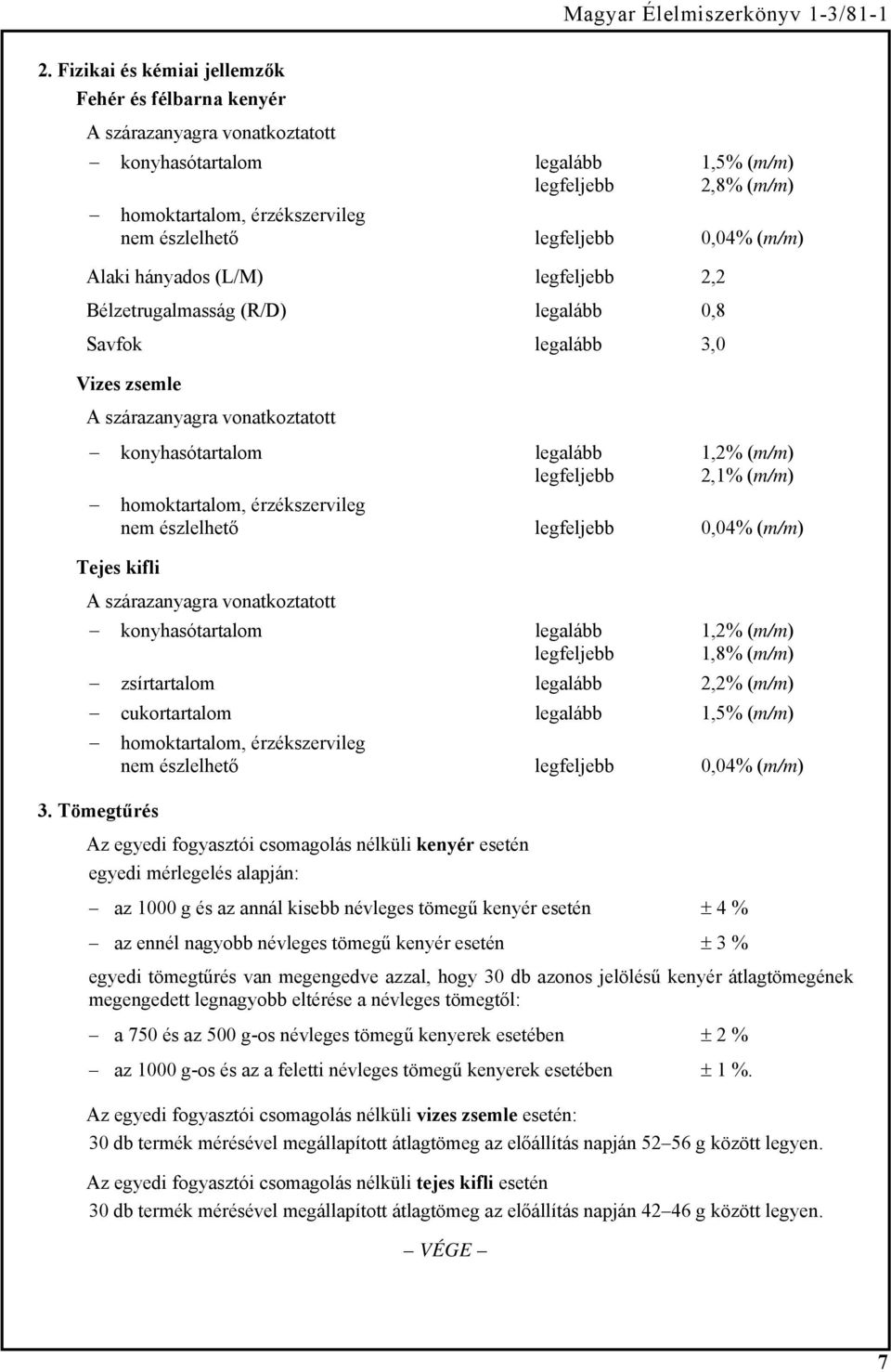 legfeljebb 2,1% (m/m) homoktartalom, érzékszervileg nem észlelhető legfeljebb 0,04% (m/m) Tejes kifli A szárazanyagra vonatkoztatott konyhasótartalom legalább 1,2% (m/m) legfeljebb 1,8% (m/m)