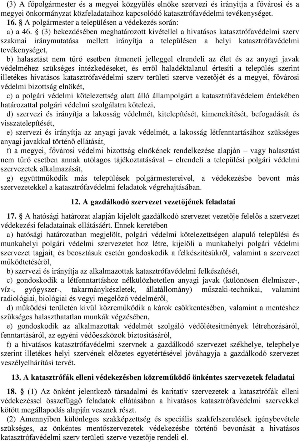 (3) bekezdésében meghatározott kivétellel a hivatásos katasztrófavédelmi szerv szakmai iránymutatása mellett irányítja a településen a helyi katasztrófavédelmi tevékenységet, b) halasztást nem tűrő