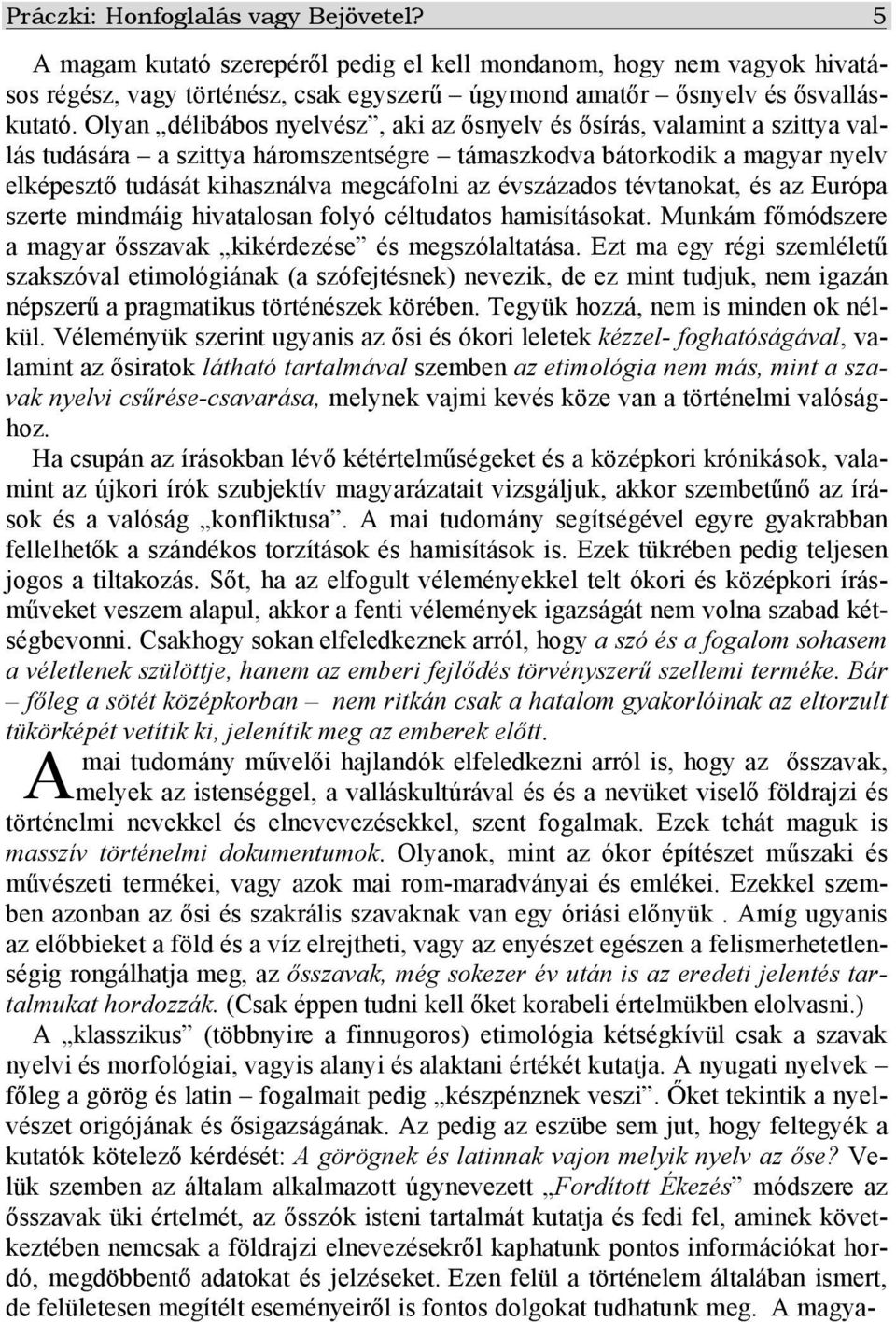 évszázados tévtanokat, és az Európa szerte mindmáig hivatalosan folyó céltudatos hamisításokat. Munkám főmódszere a magyar ősszavak kikérdezése és megszólaltatása.