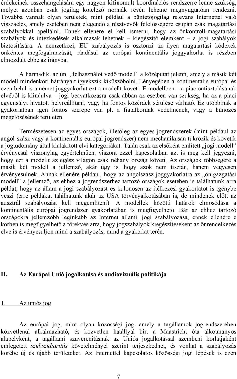 apellálni. Ennek ellenére el kell ismerni, hogy az önkontroll-magatartási szabályok és intézkedések alkalmasak lehetnek kiegészítő elemként a jogi szabályok biztosítására.