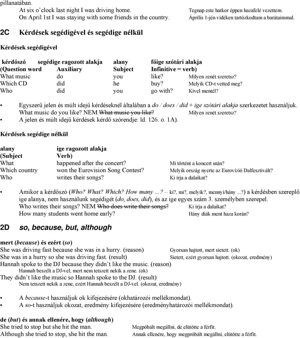 2C Kérdések segédigével és segédige nélkül Kérdések segédigével kérdőszó segédige ragozott alakja alany főige szótári alakja (Question word Auxiliary Subject Infinitive = verb) What music do you like?