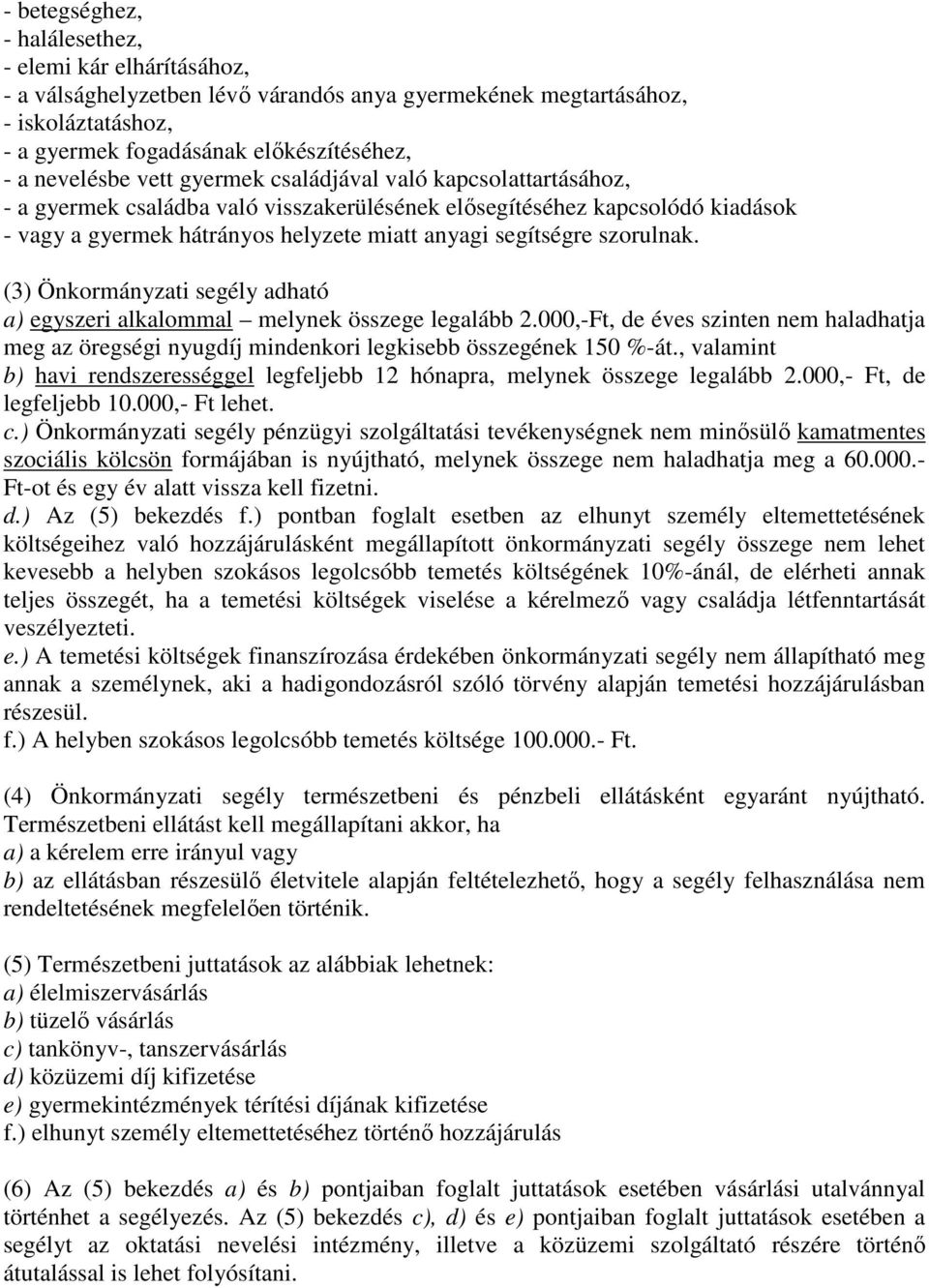 (3) Önkormányzati segély adható a) egyszeri alkalommal melynek összege legalább 2.000,-Ft, de éves szinten nem haladhatja meg az öregségi nyugdíj mindenkori legkisebb összegének 150 %-át.