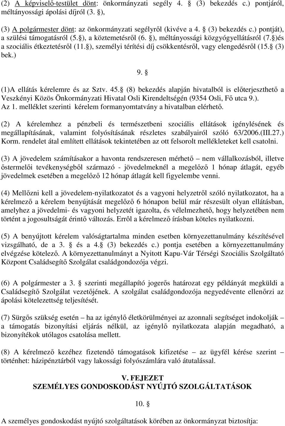 (1)A ellátás kérelemre és az Sztv. 45. (8) bekezdés alapján hivatalból is előterjeszthető a Veszkényi Közös Önkormányzati Hivatal Osli Kirendeltségén (9354 Osli, Fő utca 9.). Az 1.