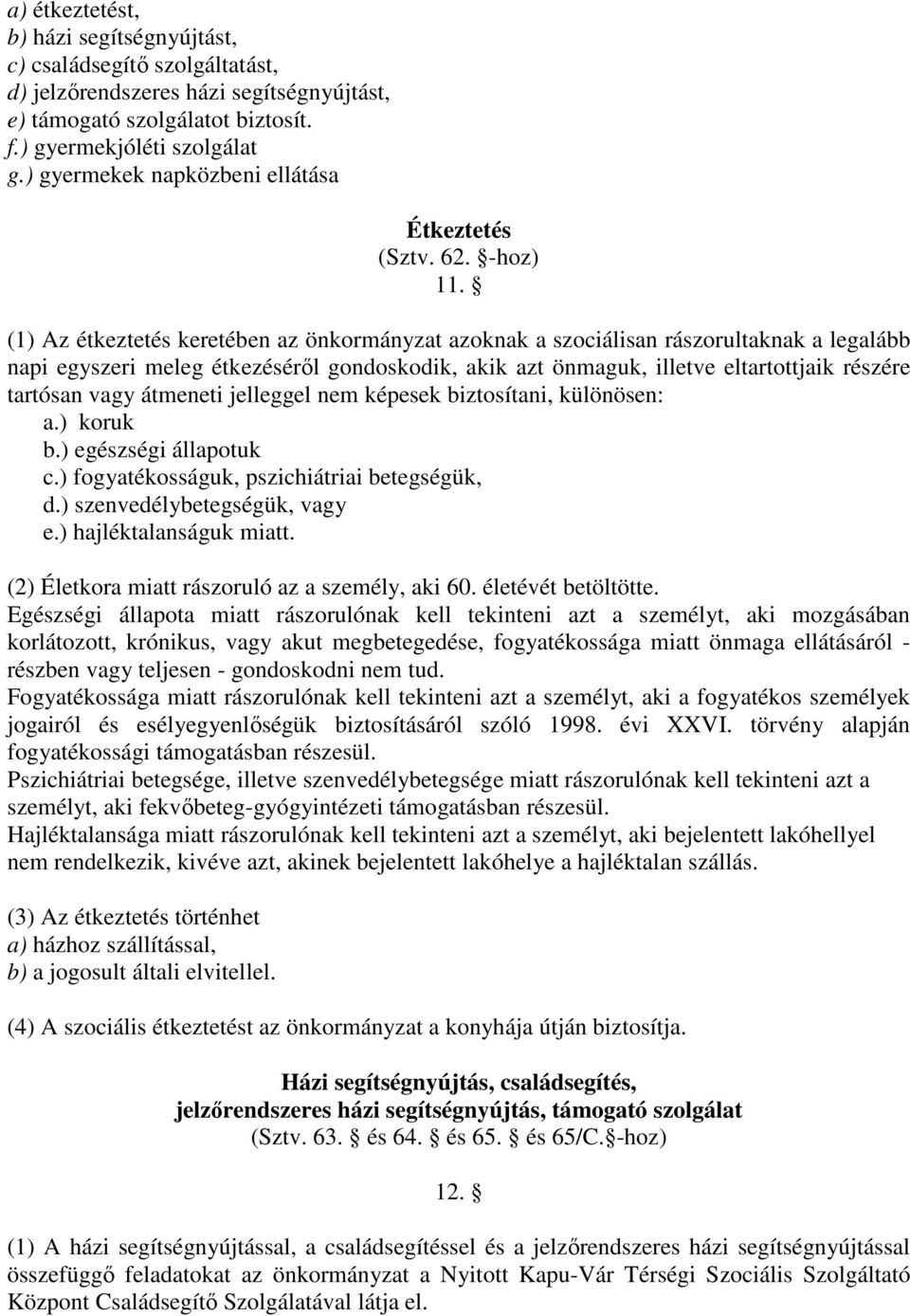 (1) Az étkeztetés keretében az önkormányzat azoknak a szociálisan rászorultaknak a legalább napi egyszeri meleg étkezéséről gondoskodik, akik azt önmaguk, illetve eltartottjaik részére tartósan vagy