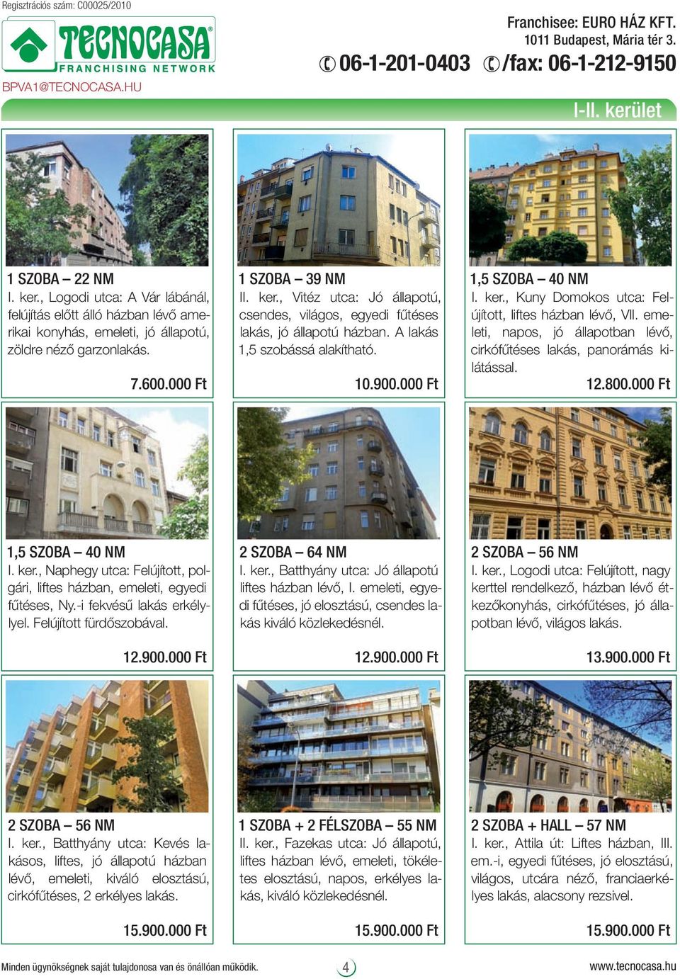 A lakás 1,5 szobássá alakítható. 10.900.000 Ft 1,5 SZOBA 40 NM I. ker., Kuny Domokos utca: Felújított, liftes házban lévő, VII.