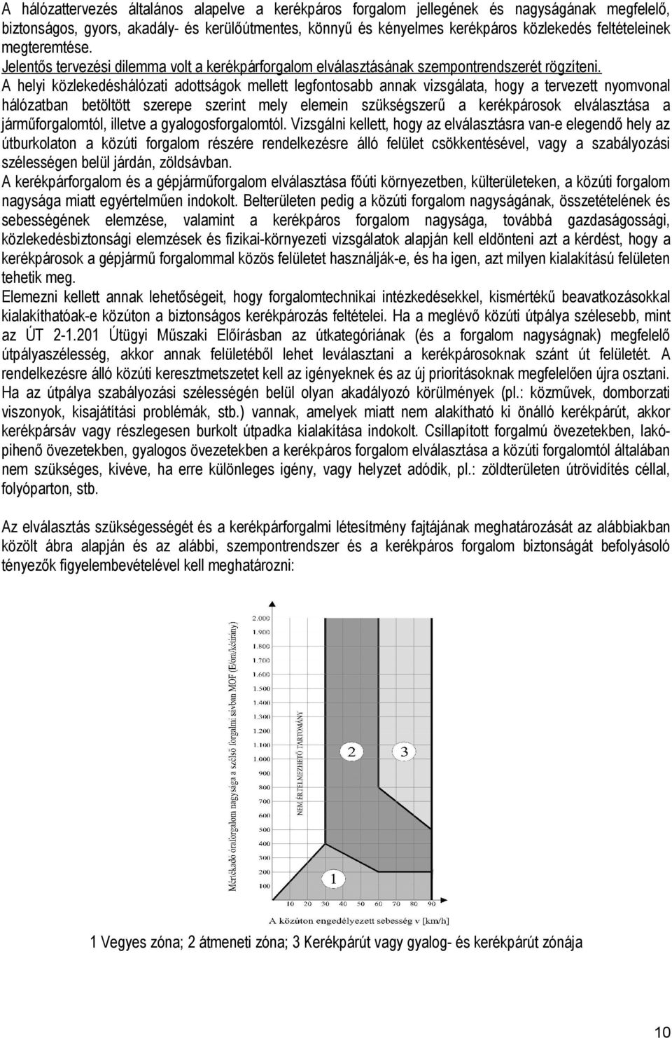 A helyi közlekedéshálózati adottságok mellett legfontosabb annak vizsgálata, hogy a tervezett nyomvonal hálózatban betöltött szerepe szerint mely elemein szükségszerű a kerékpárosok elválasztása a