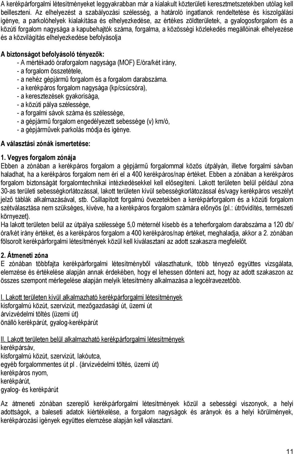 közúti forgalom nagysága a kapubehajtók száma, forgalma, a közösségi közlekedés megállóinak elhelyezése és a közvilágítás elhelyezkedése befolyásolja A biztonságot befolyásoló tényezők: - A mértékadó