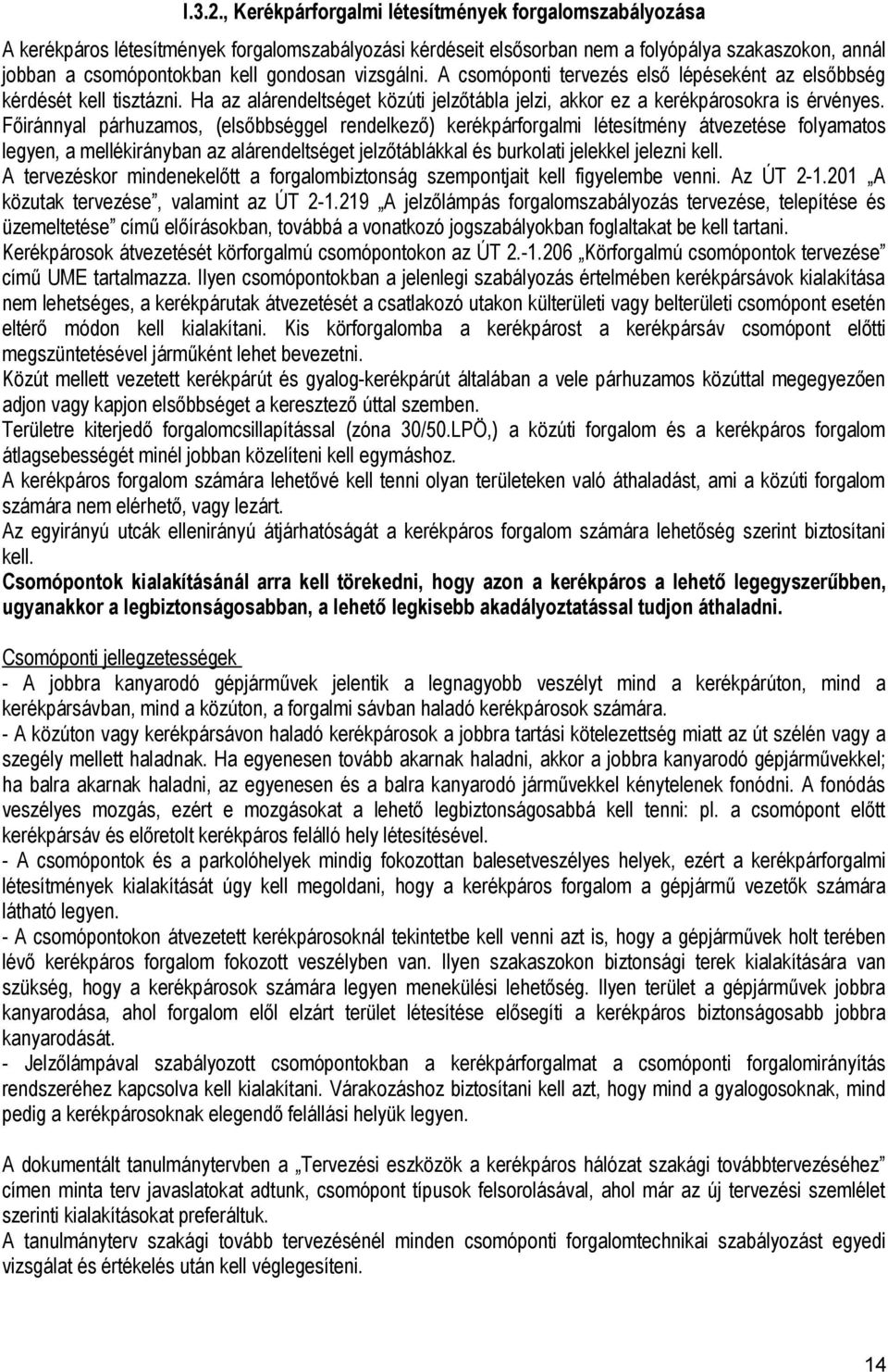 vizsgálni. A csomóponti tervezés első lépéseként az elsőbbség kérdését kell tisztázni. Ha az alárendeltséget közúti jelzőtábla jelzi, akkor ez a kerékpárosokra is érvényes.